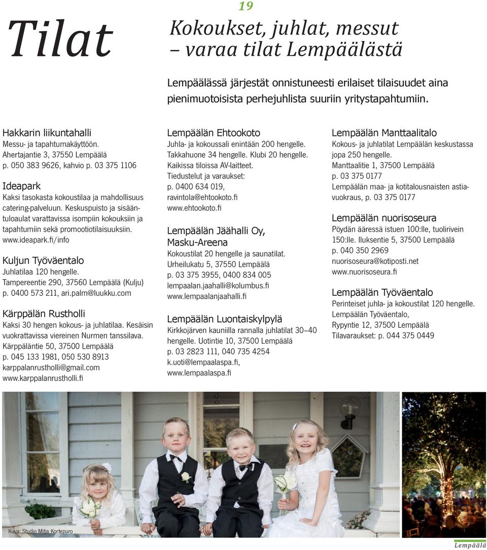 Keskuspuisto ja sisääntuloaulat varattavissa isompiin kokouksiin ja tapahtumiin sekä promootiotilaisuuksiin. www.ideapark.fi /info Kuljun Työväentalo Juhlatilaa 120 hengelle.