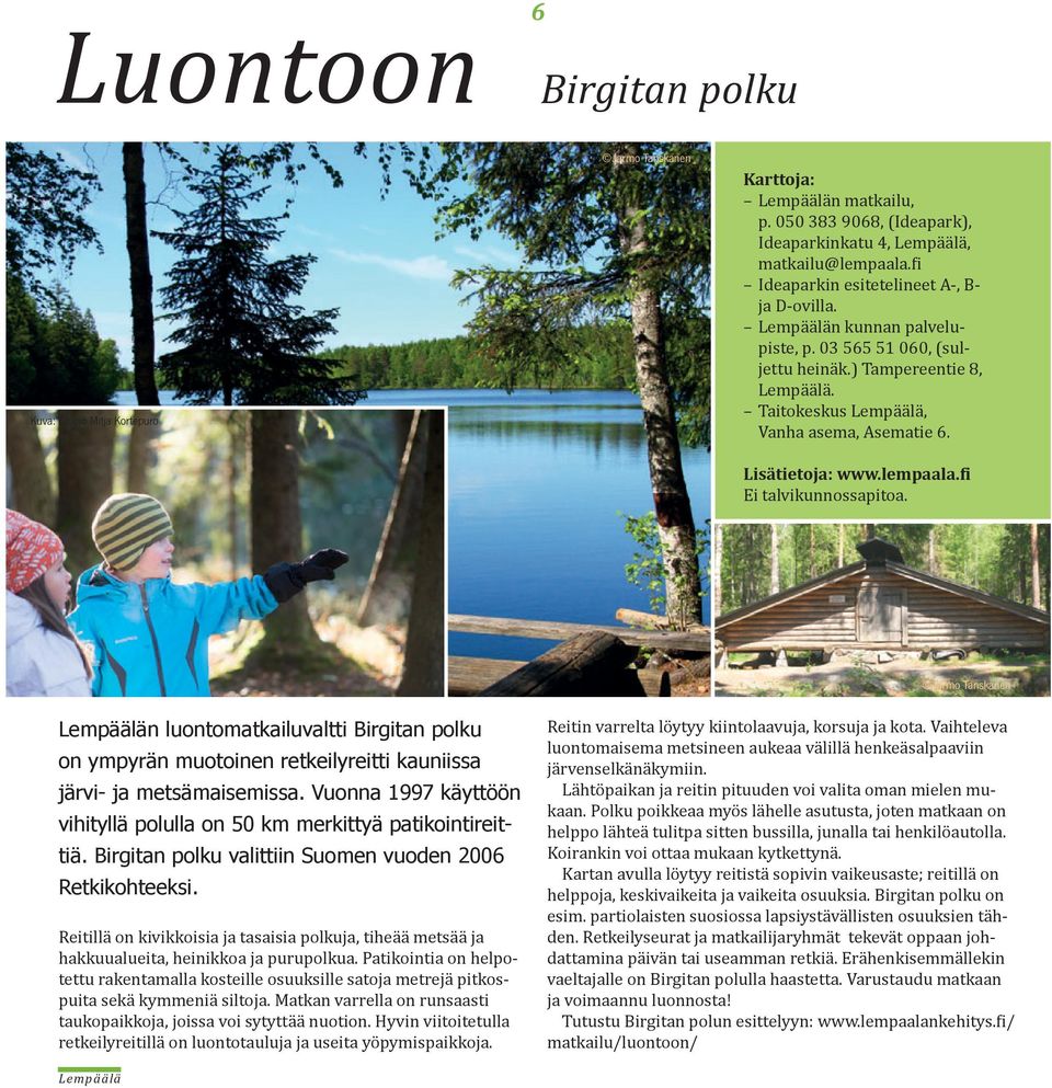 fi Ei talvikunnossapitoa. Jarmo Tanskanen n luontomatkailuvaltti Birgitan polku on ympyrän muotoinen retkeilyreitti kauniissa järvi- ja metsämaisemissa.