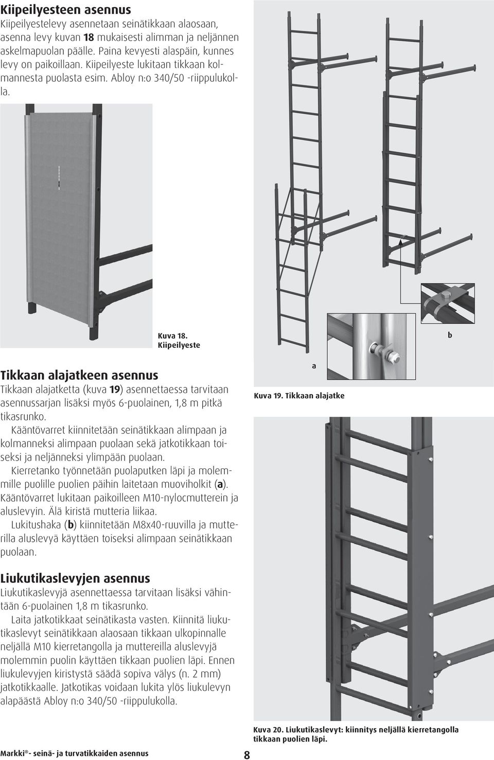 Kiipeilyeste b Tikkaan alajatkeen asennus Tikkaan alajatketta (kuva 19) asennettaessa tarvitaan asennussarjan lisäksi myös 6-puolainen, 1,8 m pitkä tikasrunko.