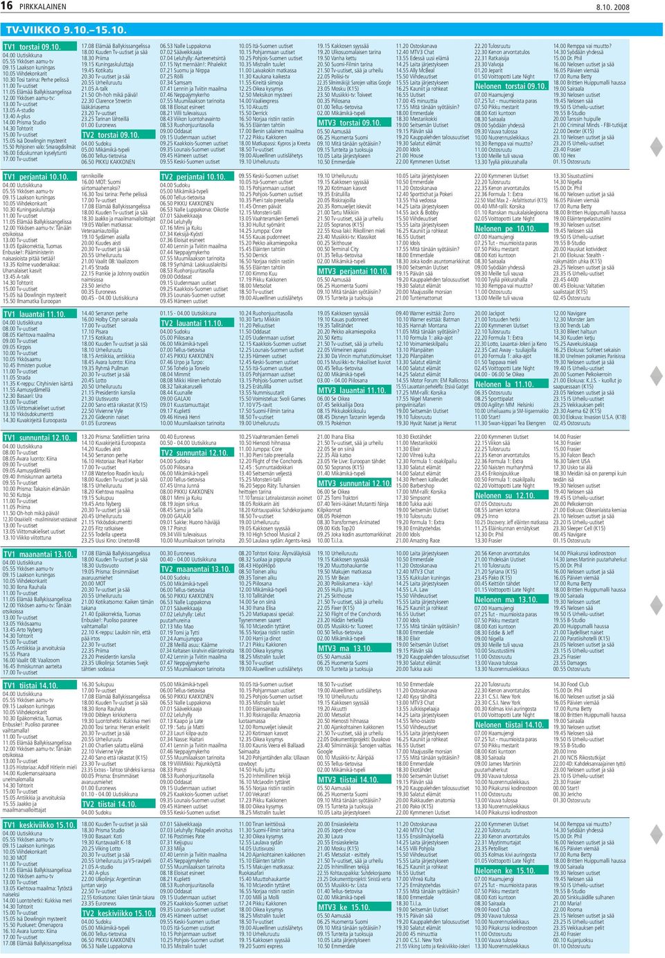 50 Pohjoinen valo: Smaragdisilmät 16.00 Eduskunnan kyselytunti 17.00 Tv-uutiset TV1 perjantai 10.10. 04.00 Uutisikkuna 05.55 Ykkösen aamu-tv 09.15 Laakson kuningas 10.05 Viihdekonkarit 10.