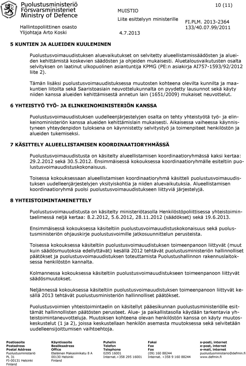 Tämän lisäksi puolustusvoimauudistuksessa muutosten kohteena olevilta kunnilta ja maakuntien liitoilta sekä Saaristoasiain neuvottelukunnalta on pyydetty lausunnot sekä käyty niiden kanssa alueiden