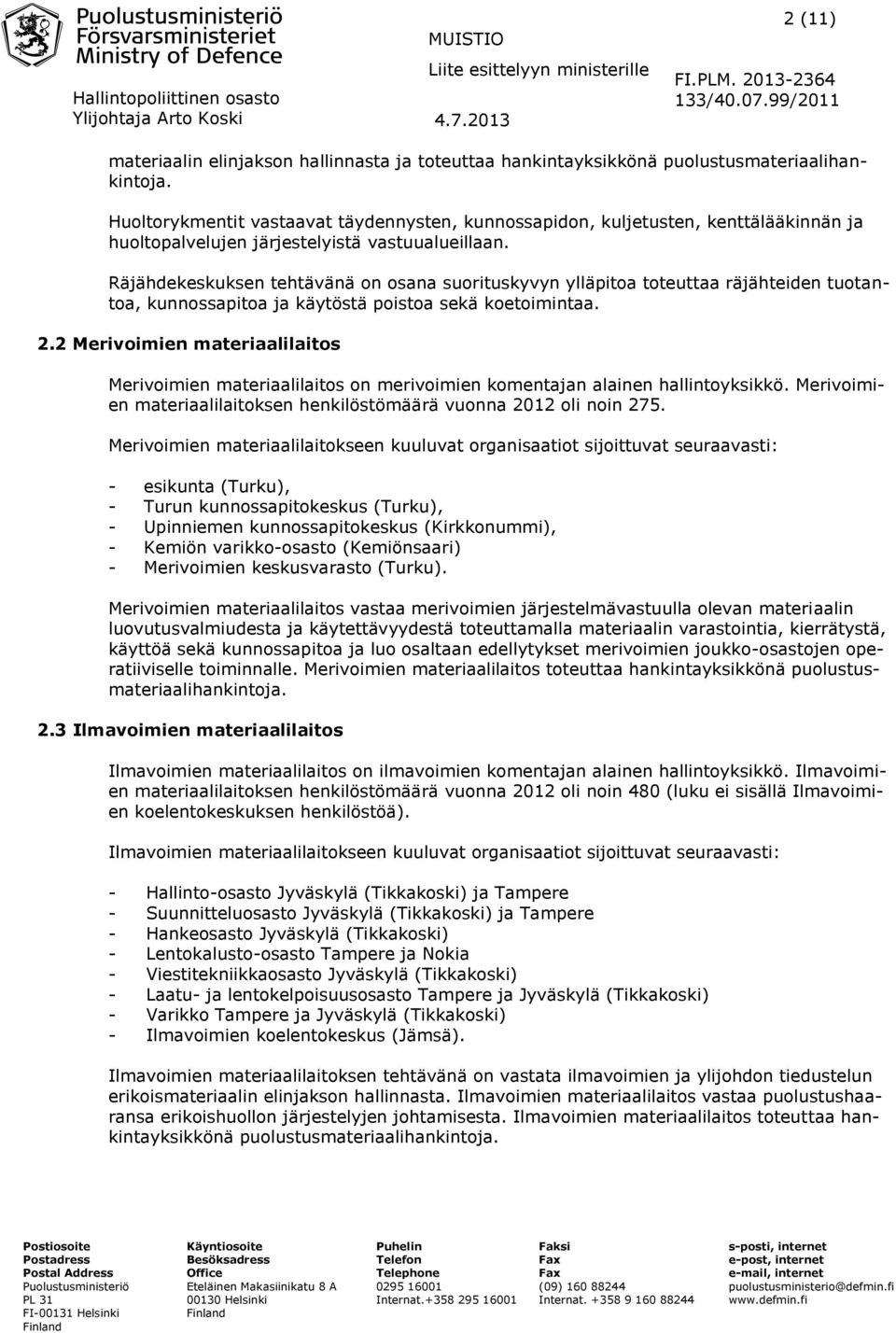 Räjähdekeskuksen tehtävänä on osana suorituskyvyn ylläpitoa toteuttaa räjähteiden tuotantoa, kunnossapitoa ja käytöstä poistoa sekä koetoimintaa. 2.