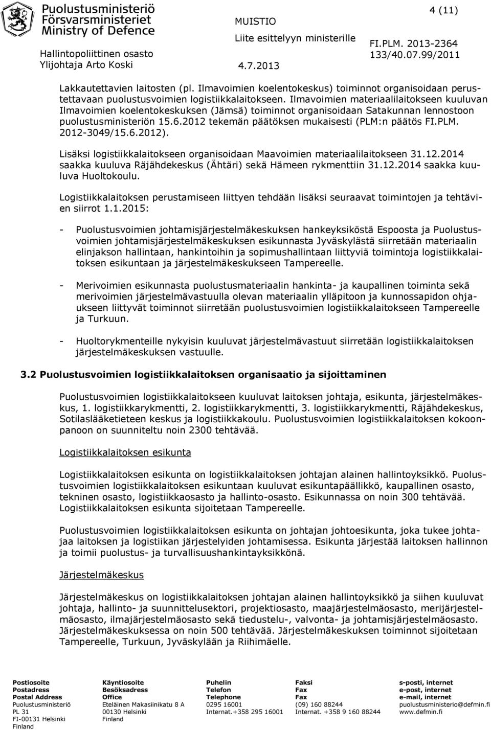 2012 tekemän päätöksen mukaisesti (PLM:n päätös FI.PLM. 2012-3049/15.6.2012). Lisäksi logistiikkalaitokseen organisoidaan Maavoimien materiaalilaitokseen 31.12.2014 saakka kuuluva Räjähdekeskus (Ähtäri) sekä Hämeen rykmenttiin 31.