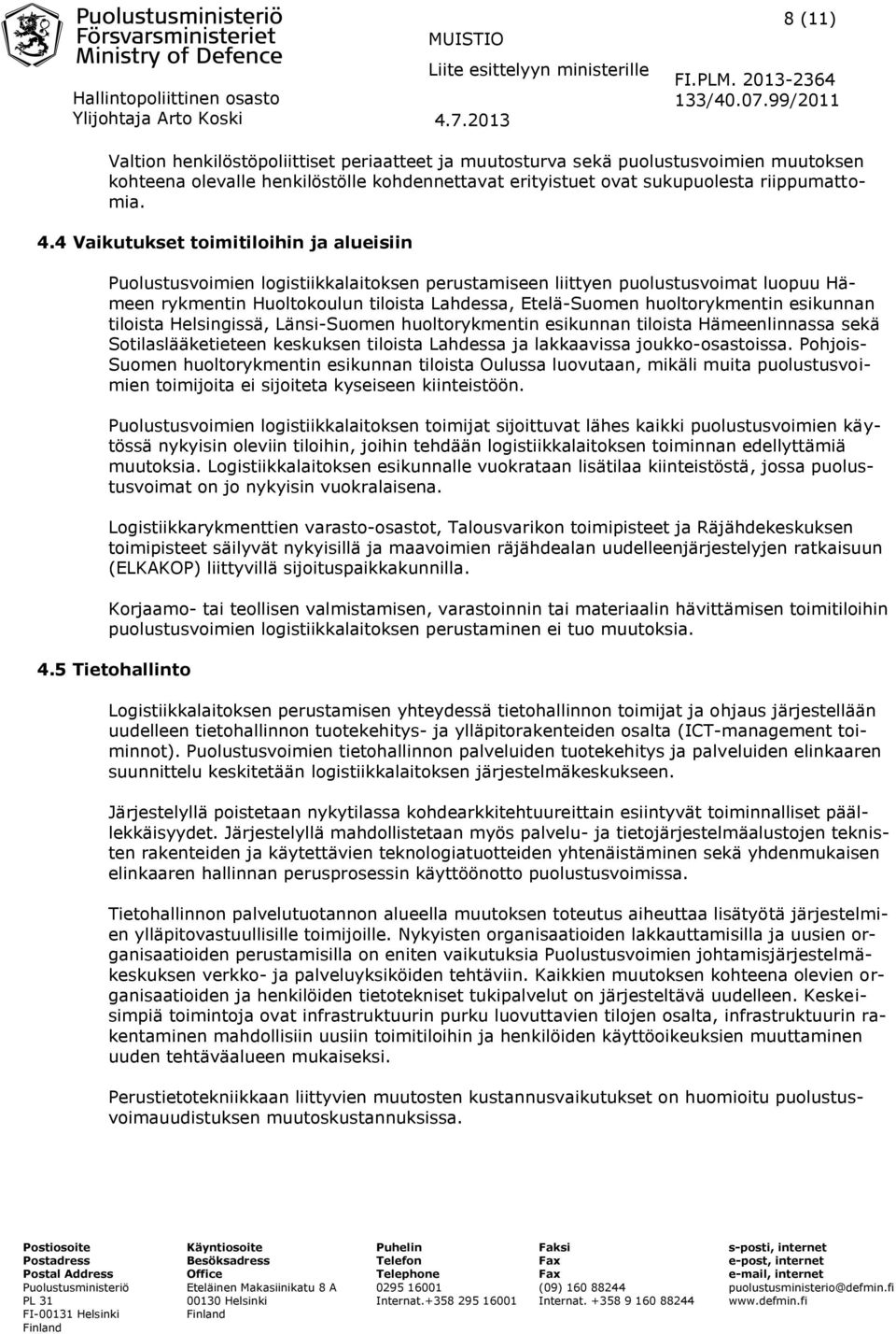 huoltorykmentin esikunnan tiloista Helsingissä, Länsi-Suomen huoltorykmentin esikunnan tiloista Hämeenlinnassa sekä Sotilaslääketieteen keskuksen tiloista Lahdessa ja lakkaavissa joukko-osastoissa.