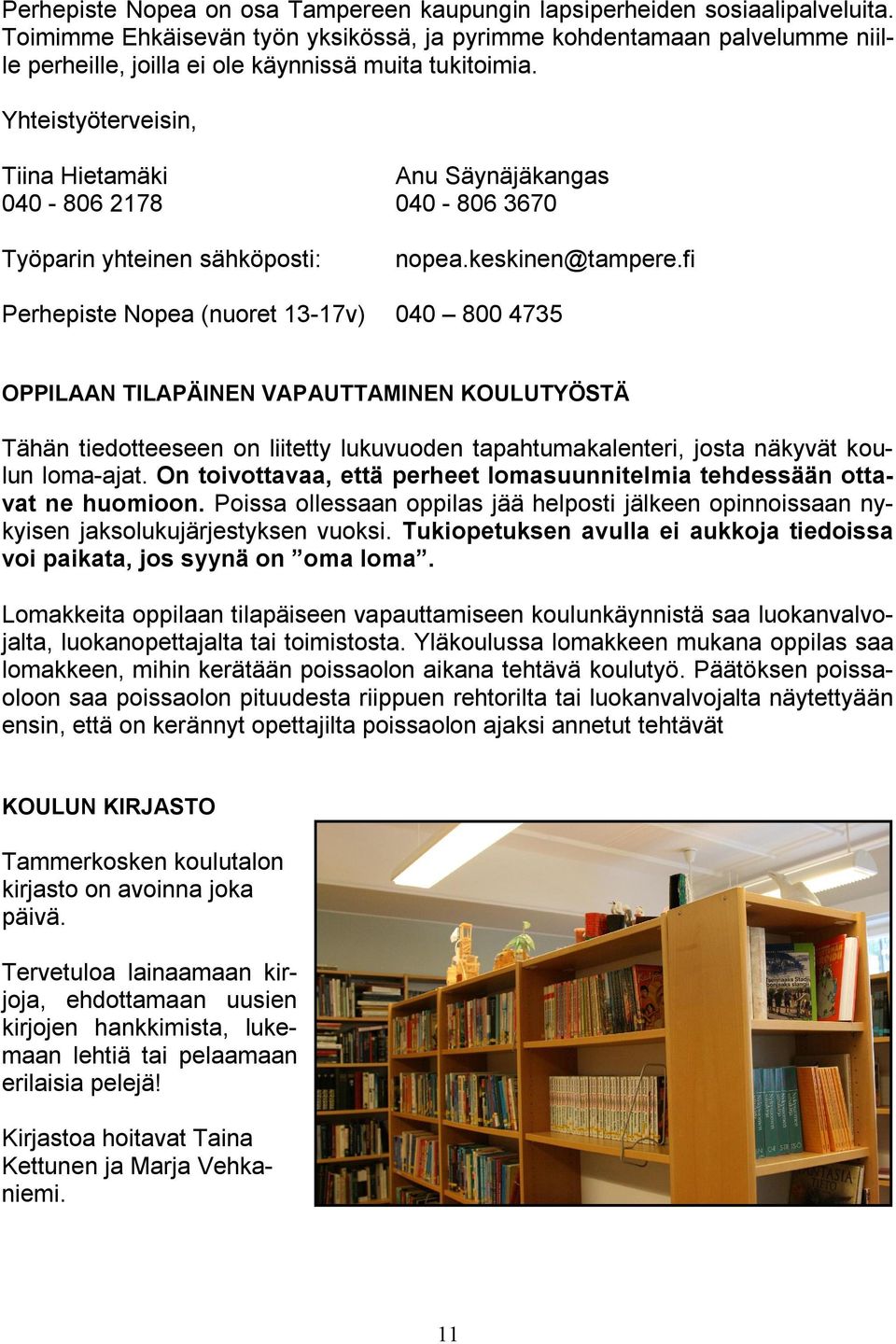 Yhteistyöterveisin, Tiina Hietamäki Anu Säynäjäkangas 040 806 2178 040 806 3670 Työparin yhteinen sähköposti: nopea.keskinen@tampere.