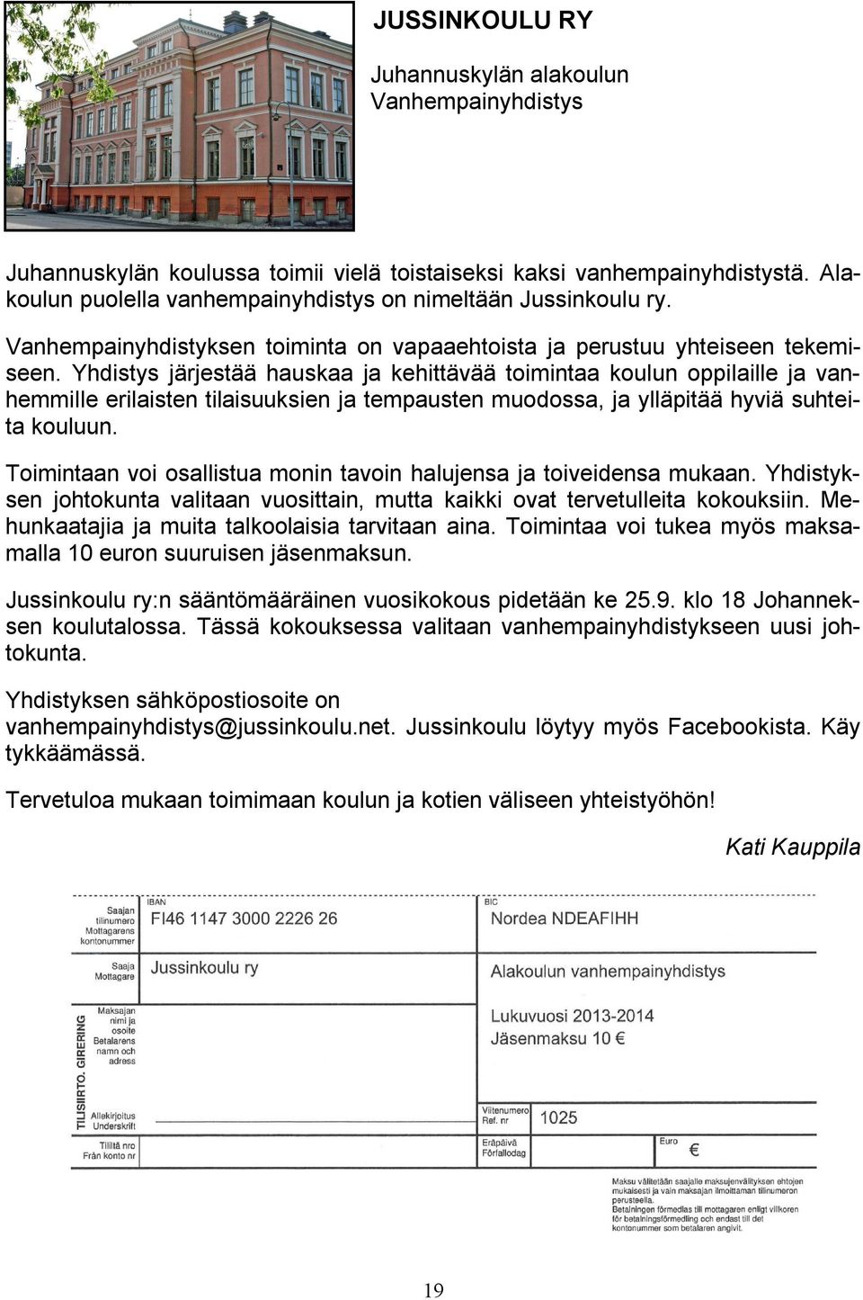 Yhdistys järjestää hauskaa ja kehittävää toimintaa koulun oppilaille ja vanhemmille erilaisten tilaisuuksien ja tempausten muodossa, ja ylläpitää hyviä suhteita kouluun.