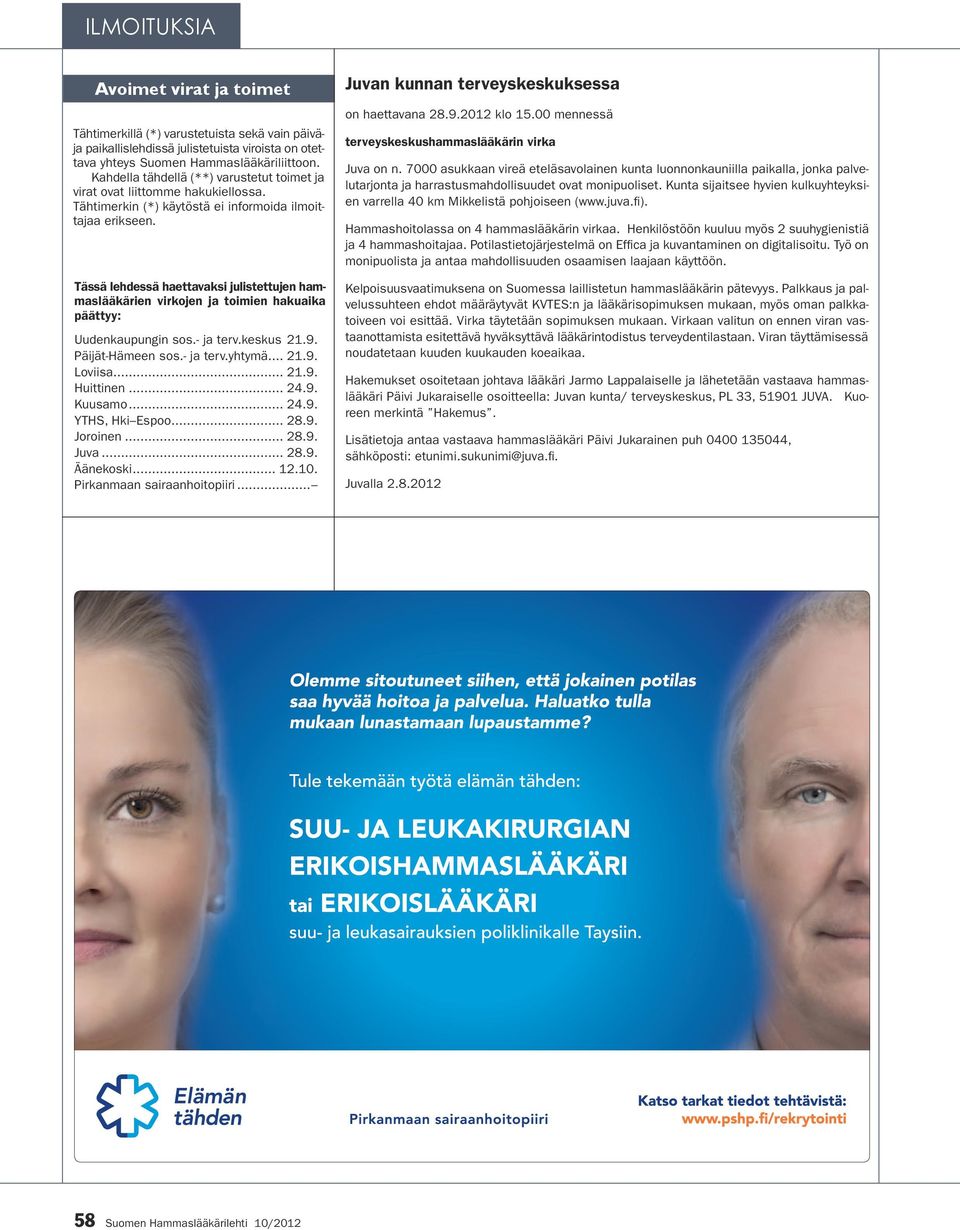 Tässä lehdessä haettavaksi julistettujen hammaslääkärien virkojen ja toimien hakuaika päättyy: Uudenkaupungin sos.- ja terv.keskus. 21.9. Päijät-Hämeen sos.- ja terv.yhtymä... 21.9. Loviisa... 21.9. Huittinen.