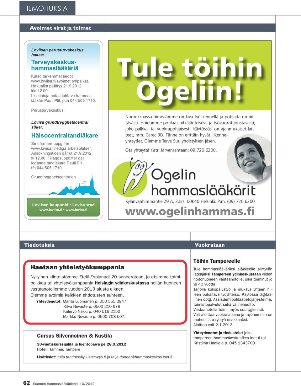 fi /lediga arbetsplatser. Ansökningstiden går ut 21.9.2012 kl 12.00. Tilläggsuppgifter ger ledande tandläkare Pauli Plit, tfn 044 505 1710. Tule töihin Ogeliin!