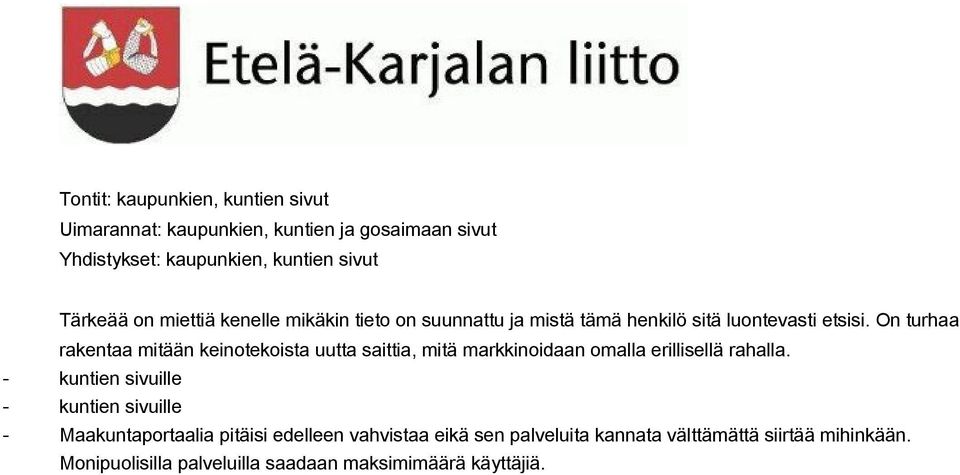 On turhaa rakentaa mitään keinotekoista uutta saittia, mitä markkinoidaan omalla erillisellä rahalla.