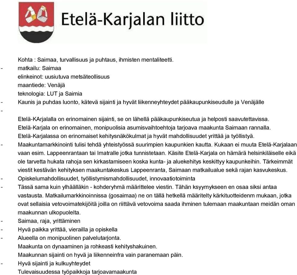 EteläKArjalalla on erinomainen sijainti, se on lähellä pääkaupunkiseutua ja helposti saavutettavissa. EteläKarjala on erinomainen, monipuolisia asumisvaihtoehtoja tarjoava maakunta Saimaan rannalla.