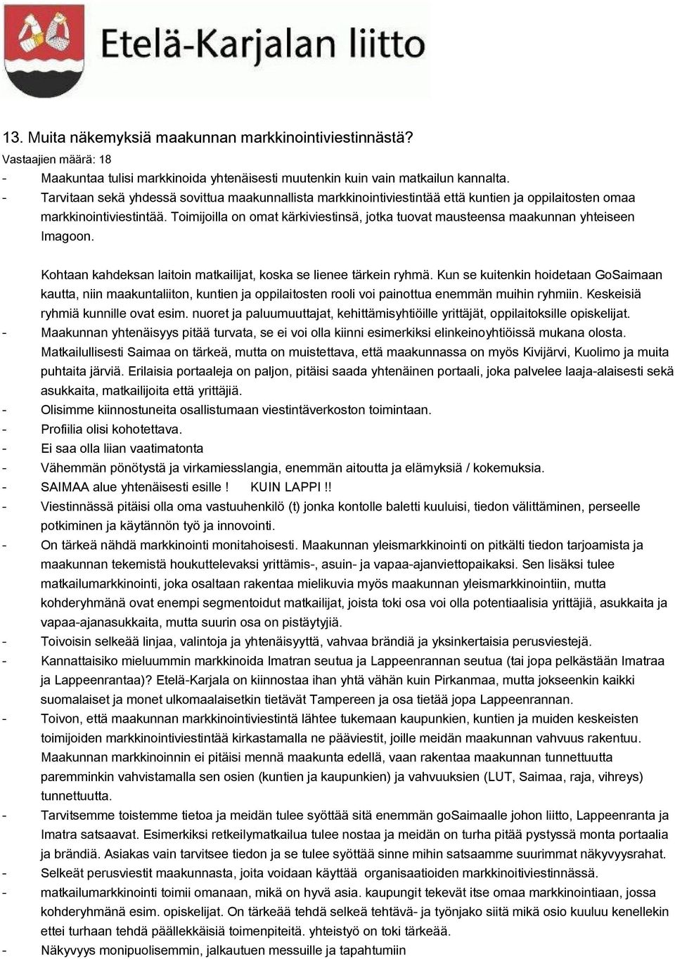 Toimijoilla on omat kärkiviestinsä, jotka tuovat mausteensa maakunnan yhteiseen Imagoon. Kohtaan kahdeksan laitoin matkailijat, koska se lienee tärkein ryhmä.