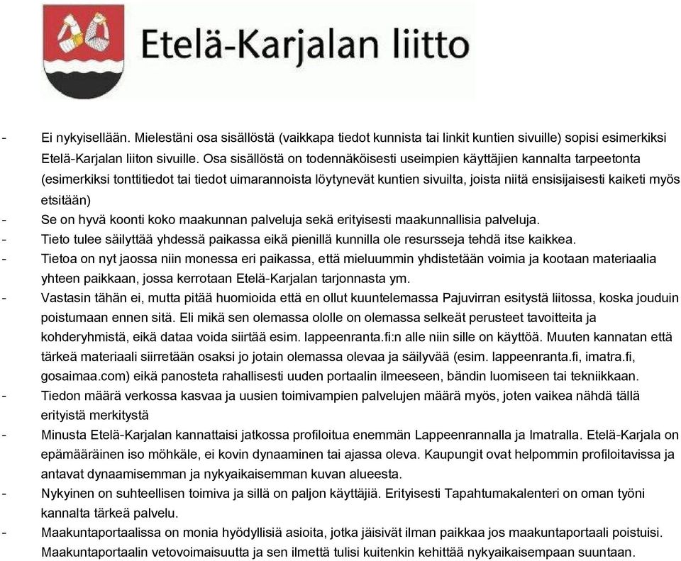 etsitään) Se on hyvä koonti koko maakunnan palveluja sekä erityisesti maakunnallisia palveluja. Tieto tulee säilyttää yhdessä paikassa eikä pienillä kunnilla ole resursseja tehdä itse kaikkea.