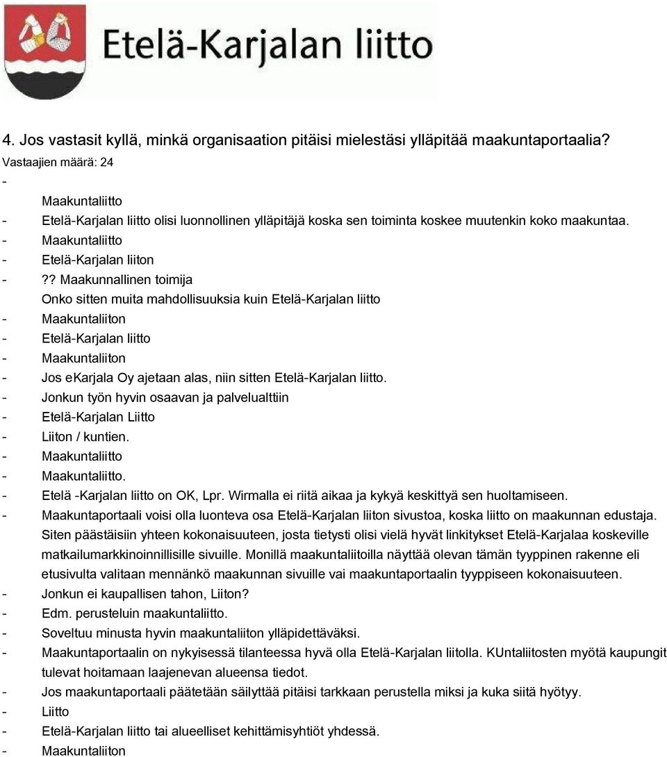 ? Maakunnallinen toimija Onko sitten muita mahdollisuuksia kuin EteläKarjalan liitto Maakuntaliiton EteläKarjalan liitto Maakuntaliiton Jos ekarjala Oy ajetaan alas, niin sitten EteläKarjalan liitto.