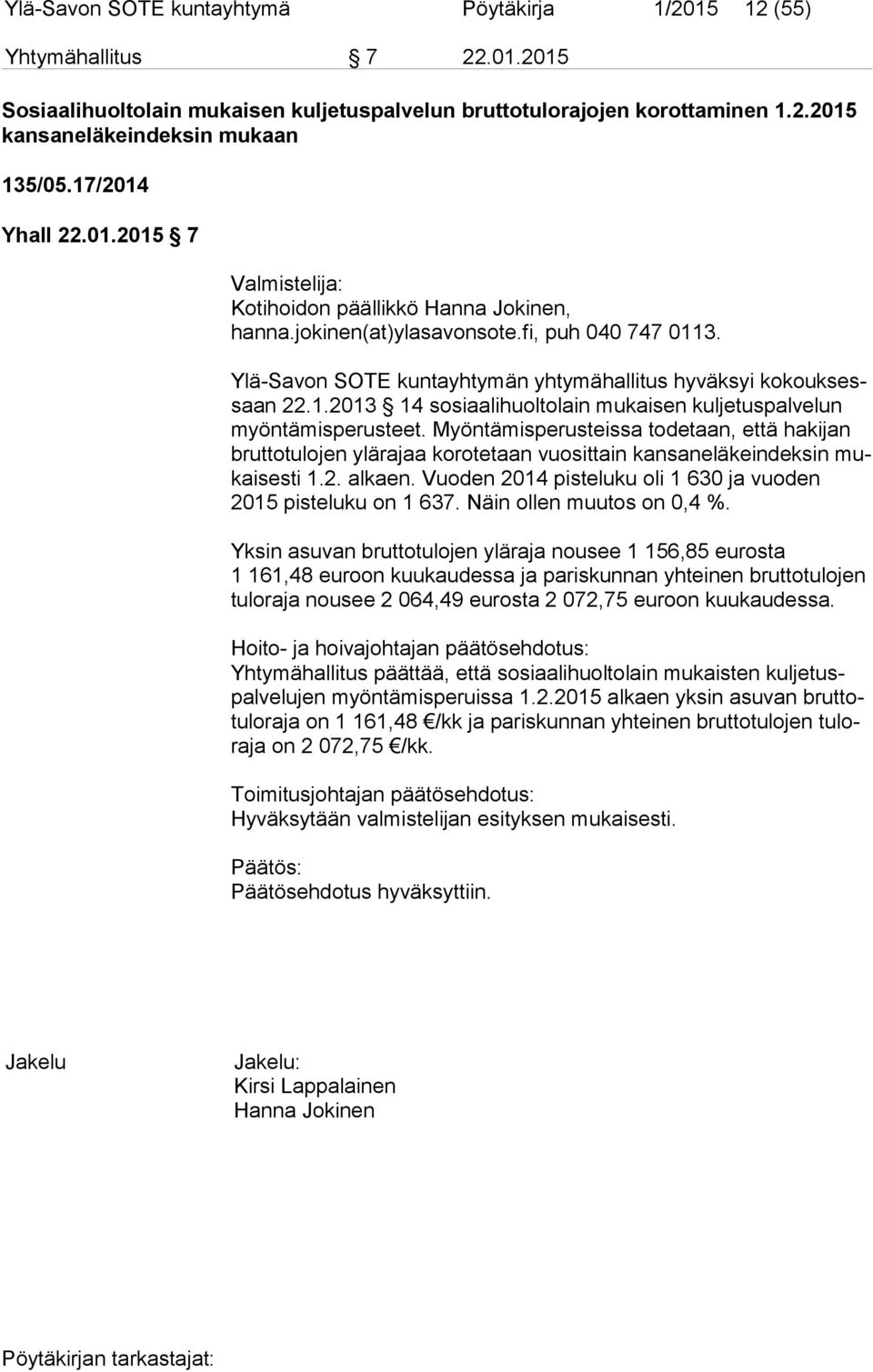 Ylä-Savon SOTE kuntayhtymän yhtymähallitus hyväksyi ko kouk sessaan 22.1.2013 14 sosiaalihuoltolain mukaisen kuljetuspalvelun myön tä mis pe rus teet.