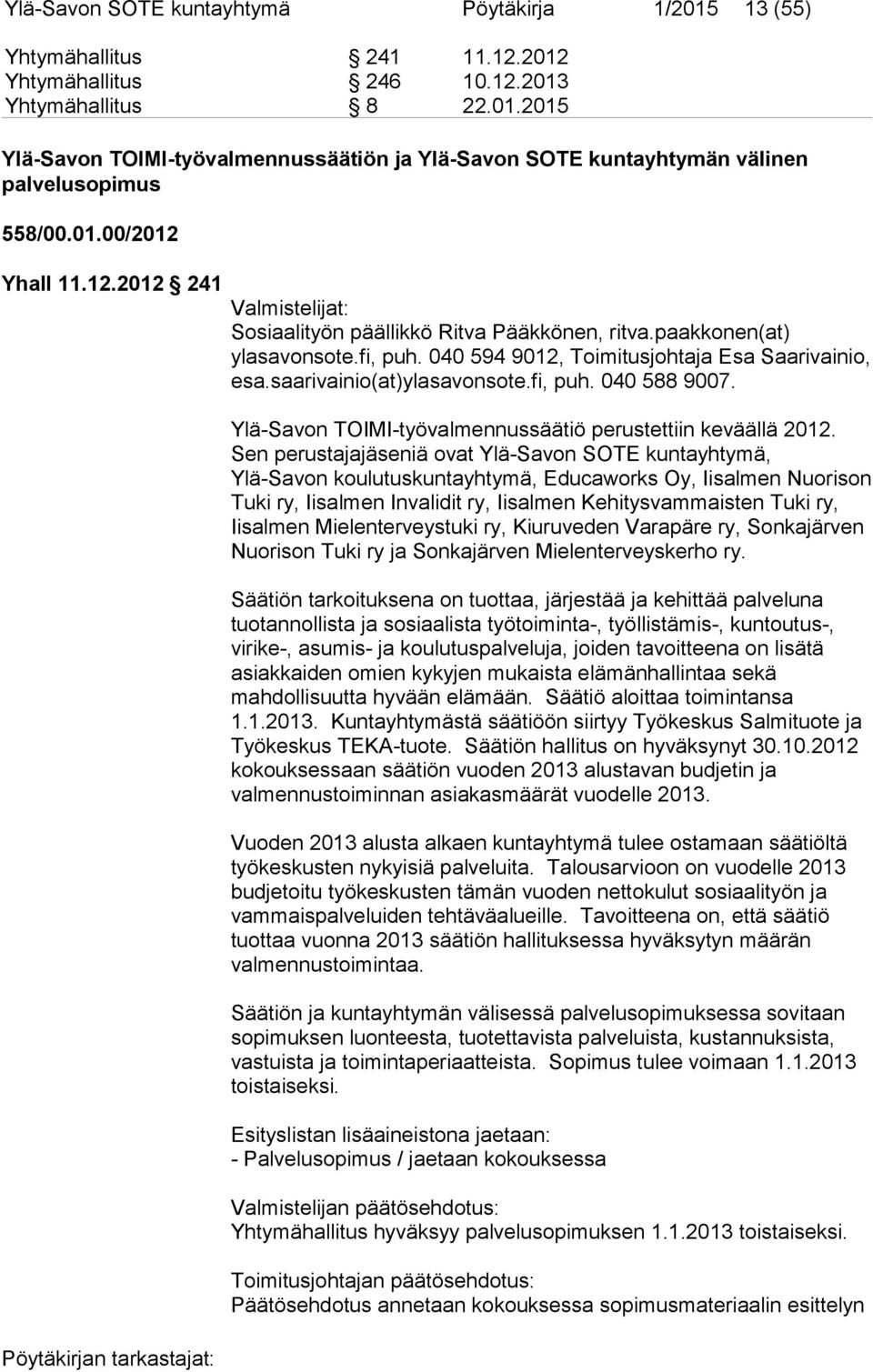 saarivainio(at)ylasavonsote.fi, puh. 040 588 9007. Ylä-Savon TOIMI-työvalmennussäätiö perustettiin keväällä 2012.