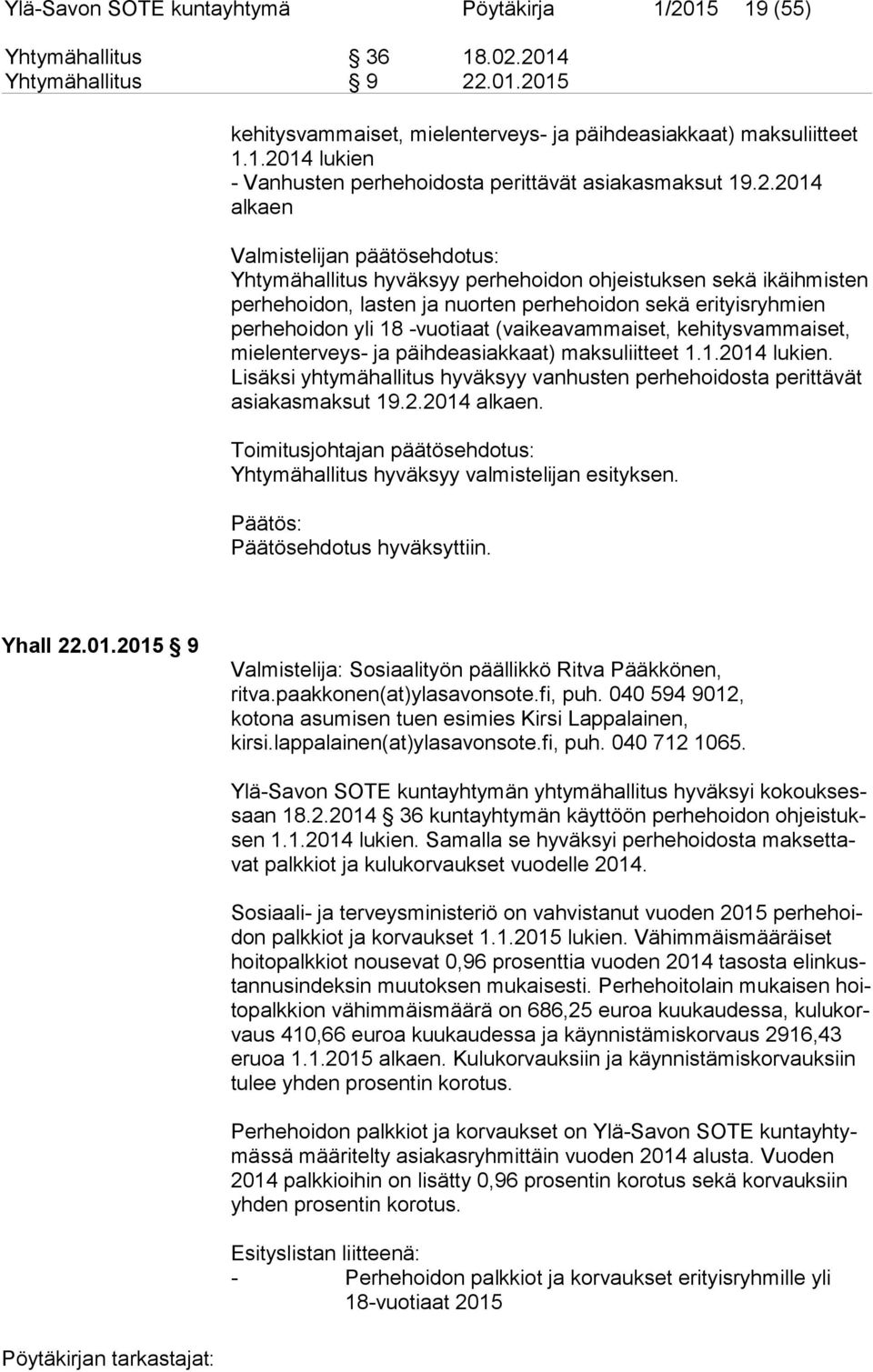 -vuotiaat (vaikeavammaiset, kehitysvammaiset, mielenterveys- ja päihdeasiakkaat) maksuliitteet 1.1.2014 lukien. Lisäksi yhtymähallitus hyväksyy vanhusten perhehoidosta perittävät asiakasmaksut 19.2.2014 alkaen.