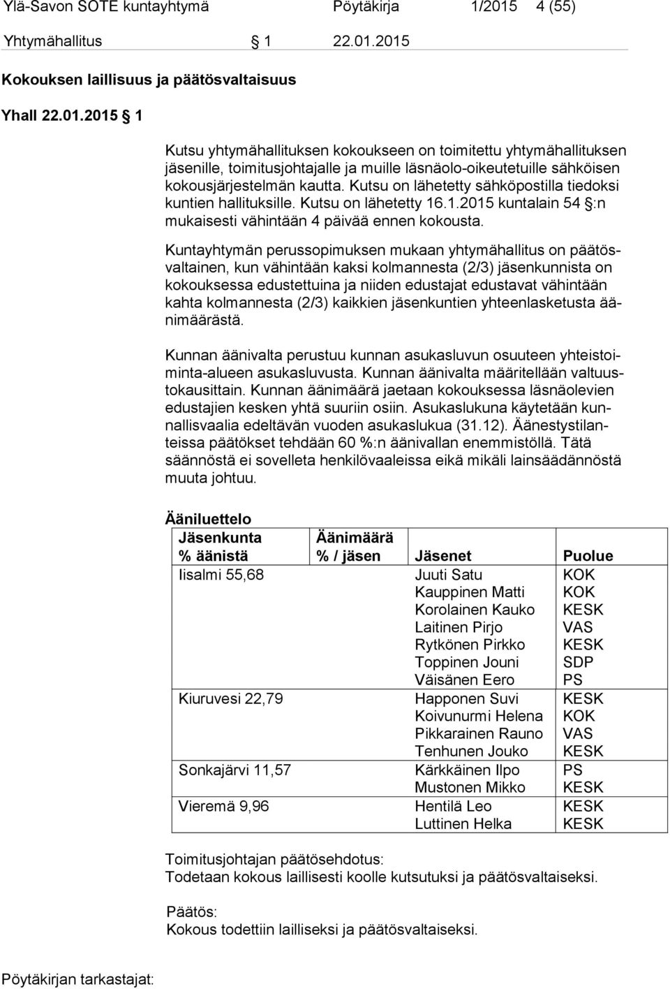 2015 Kokouksen laillisuus ja päätösvaltaisuus Yhall 22.01.2015 1 Kutsu yhtymähallituksen kokoukseen on toimitettu yhtymähallituksen jäse nille, toimitusjohtajalle ja muille läsnäolo-oikeutetuille sähköisen kokousjärjestelmän kautta.