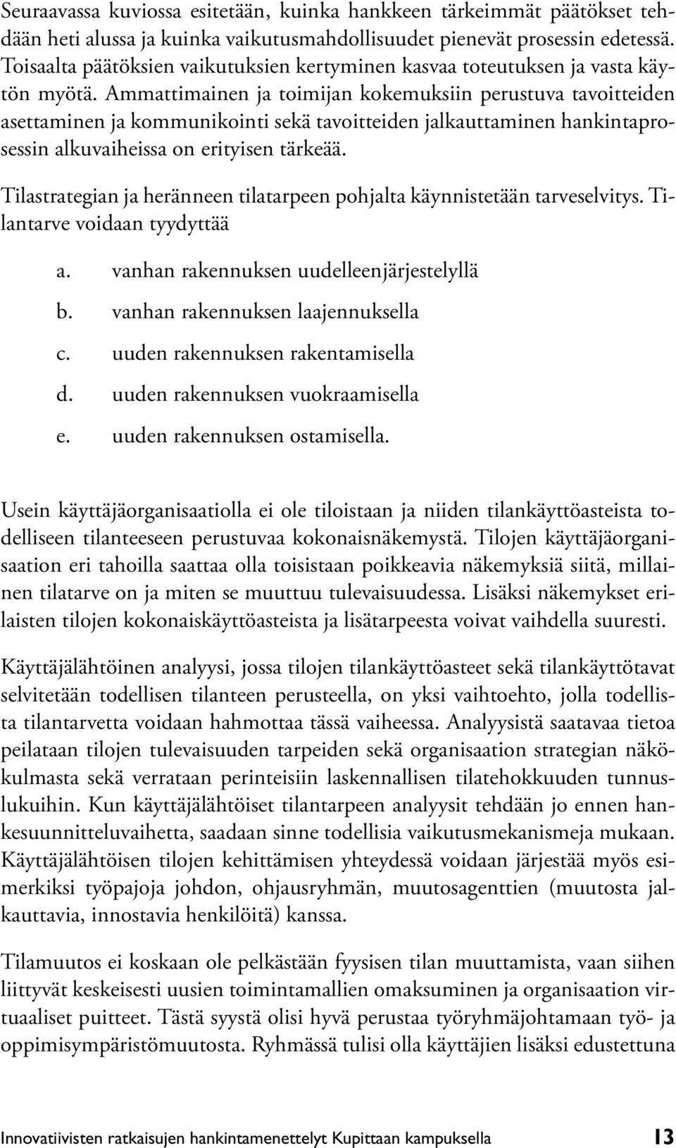 Ammattimainen ja toimijan kokemuksiin perustuva tavoitteiden asettaminen ja kommunikointi sekä tavoitteiden jalkauttaminen hankintaprosessin alkuvaiheissa on erityisen tärkeää.