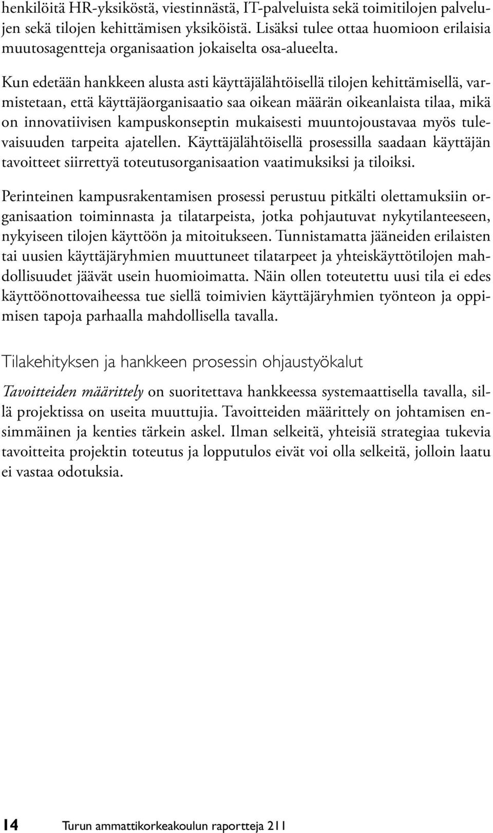 Kun edetään hankkeen alusta asti käyttäjälähtöisellä tilojen kehittämisellä, varmistetaan, että käyttäjäorganisaatio saa oikean määrän oikeanlaista tilaa, mikä on innovatiivisen kampuskonseptin