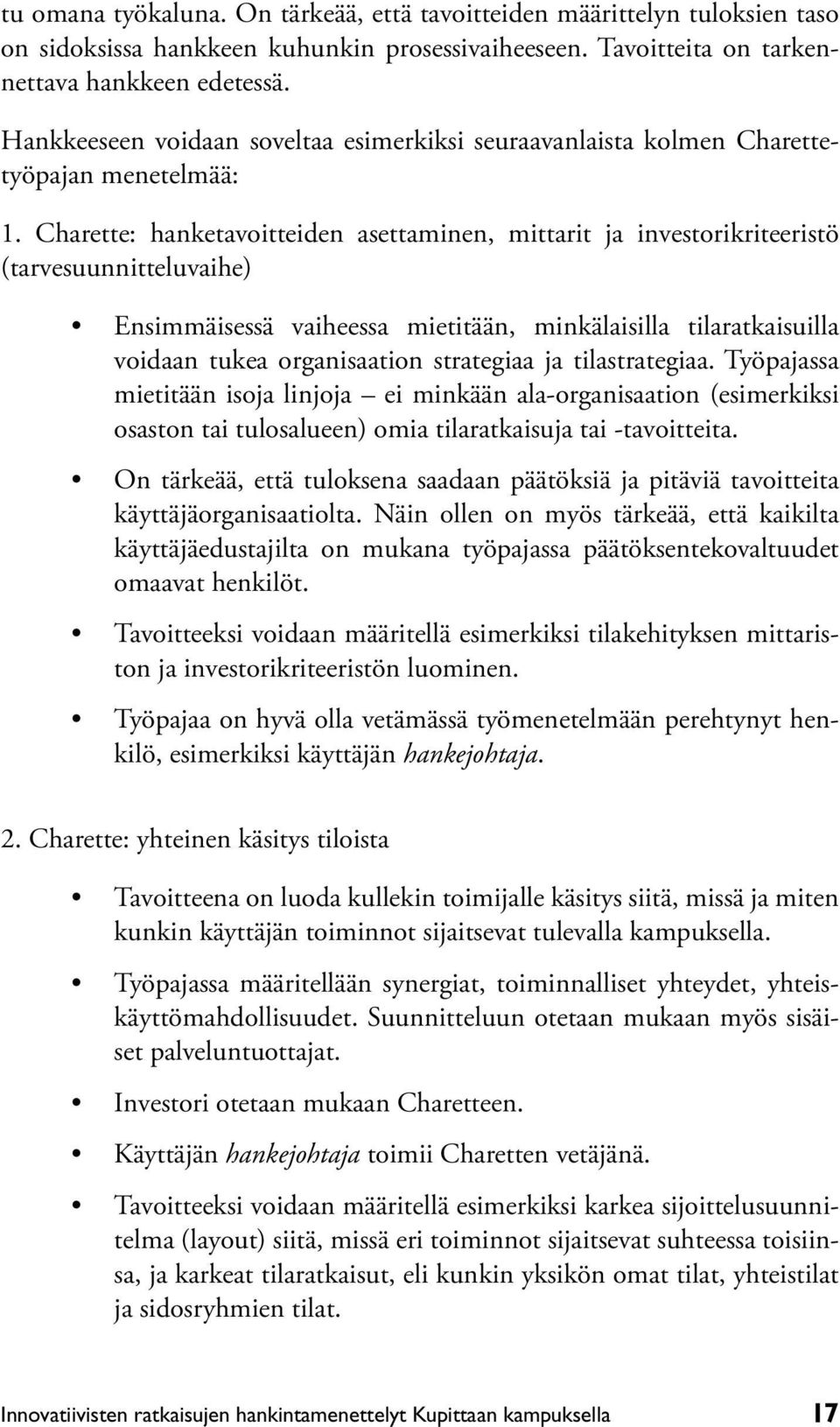 Charette: hanketavoitteiden asettaminen, mittarit ja investorikriteeristö (tarvesuunnitteluvaihe) Ensimmäisessä vaiheessa mietitään, minkälaisilla tilaratkaisuilla voidaan tukea organisaation