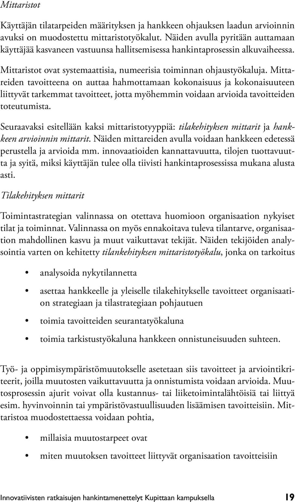 Mittareiden tavoitteena on auttaa hahmottamaan kokonaisuus ja kokonaisuuteen liittyvät tarkemmat tavoitteet, jotta myöhemmin voidaan arvioida tavoitteiden toteutumista.