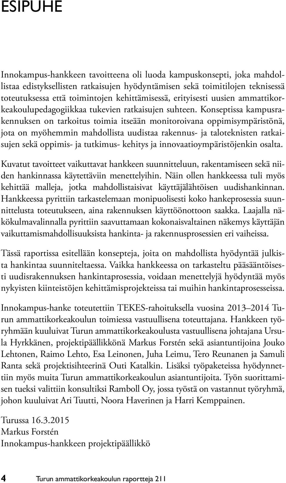 Konseptissa kampusrakennuksen on tarkoitus toimia itseään monitoroivana oppimisympäristönä, jota on myöhemmin mahdollista uudistaa rakennus- ja taloteknisten ratkaisujen sekä oppimis- ja tutkimus-