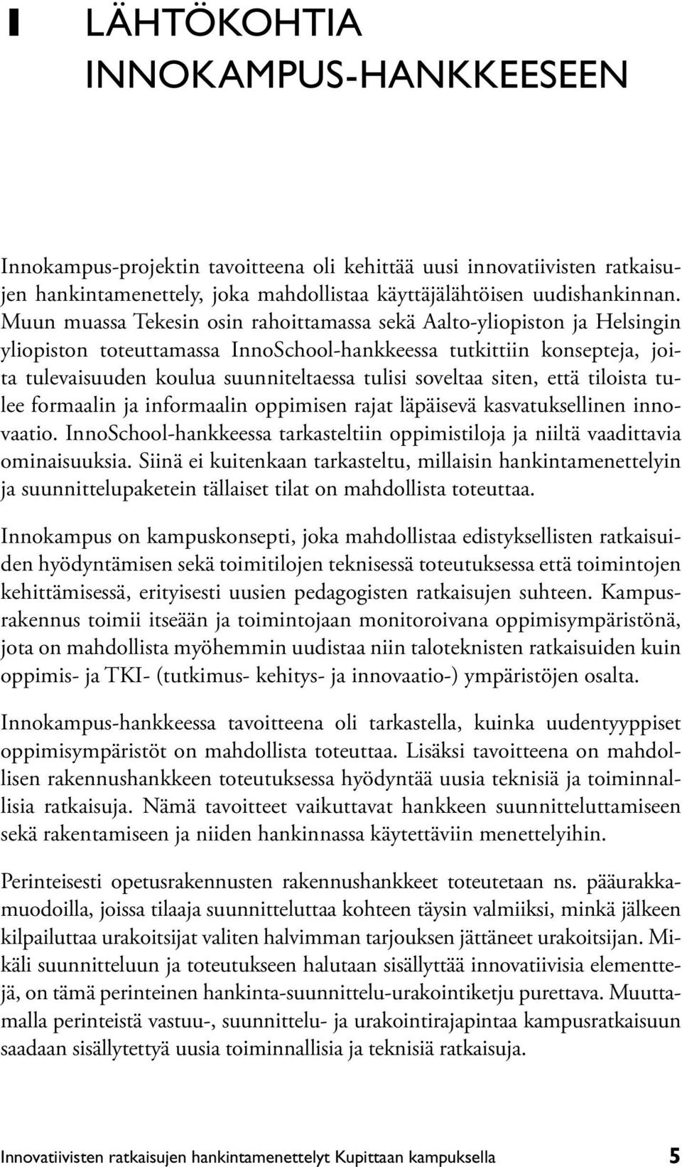 soveltaa siten, että tiloista tulee formaalin ja informaalin oppimisen rajat läpäisevä kasvatuksellinen innovaatio.