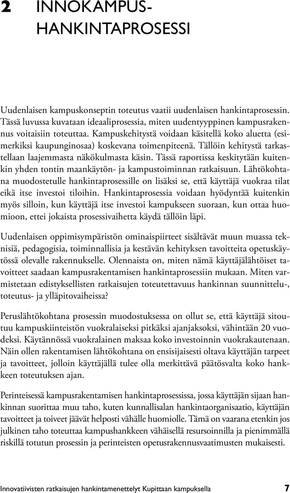 Tällöin kehitystä tarkastellaan laajemmasta näkökulmasta käsin. Tässä raportissa keskitytään kuitenkin yhden tontin maankäytön- ja kampustoiminnan ratkaisuun.