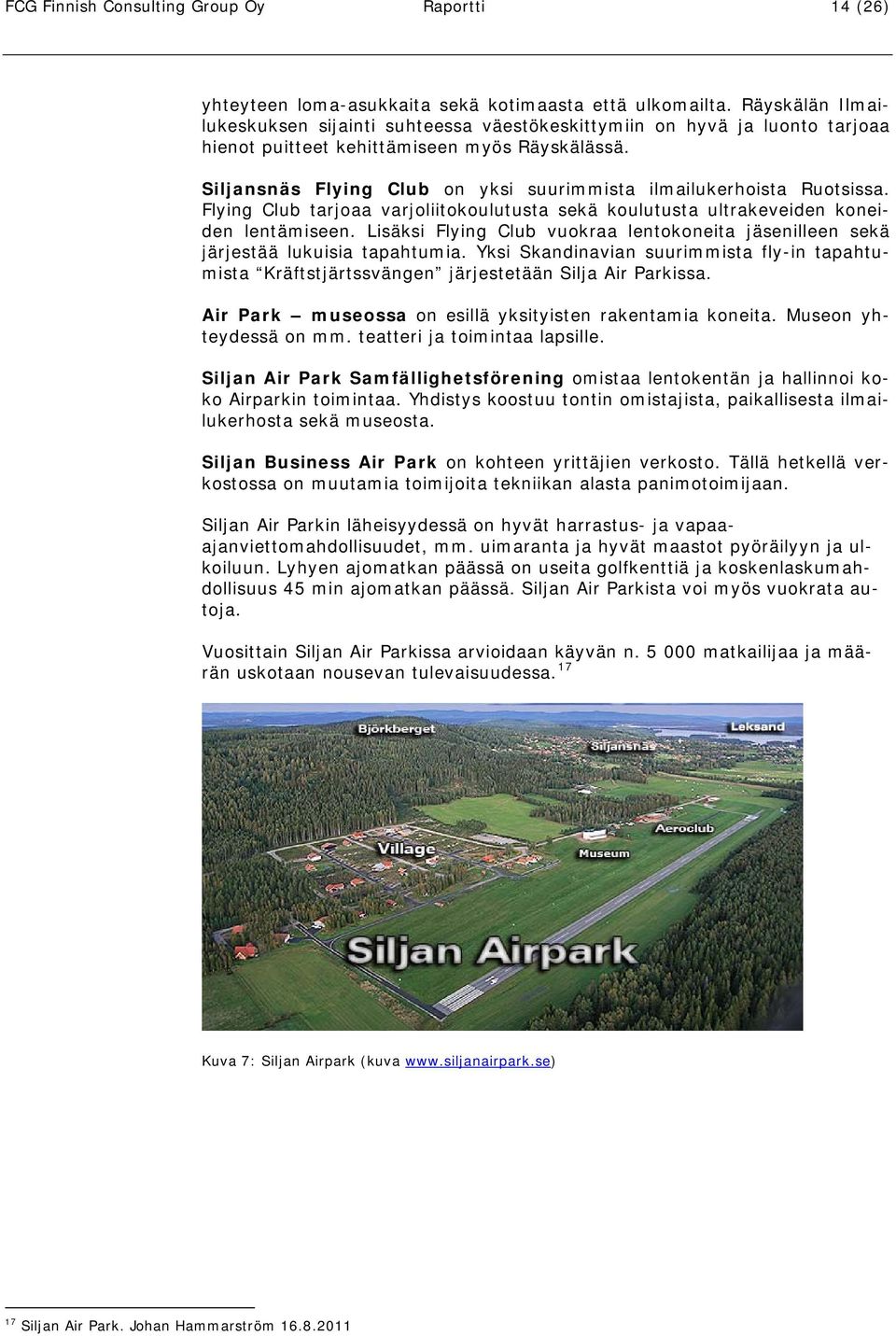 Siljansnäs Flying Club on yksi suurimmista ilmailukerhoista Ruotsissa. Flying Club tarjoaa varjoliitokoulutusta sekä koulutusta ultrakeveiden koneiden lentämiseen.