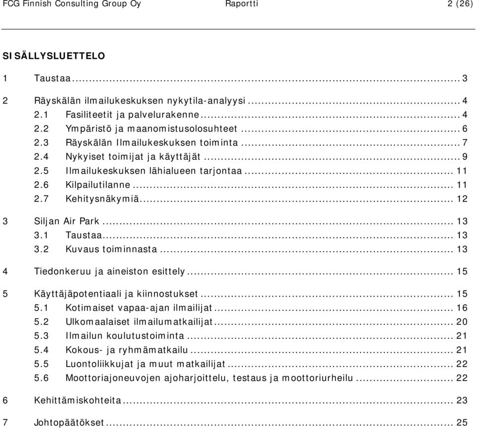 .. 12 3 Siljan Air Park... 13 3.1 Taustaa... 13 3.2 Kuvaus toiminnasta... 13 4 Tiedonkeruu ja aineiston esittely... 15 5 Käyttäjäpotentiaali ja kiinnostukset... 15 5.1 Kotimaiset vapaa-ajan ilmailijat.