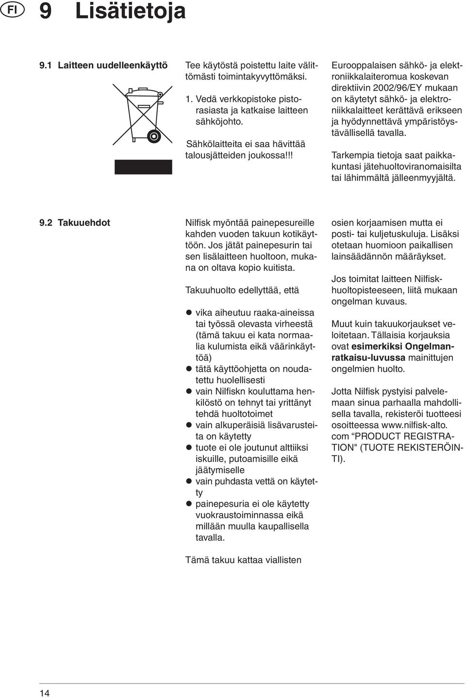 !! Eurooppalaisen sähkö- ja elektroniikkalaiteromua koskevan direktiivin 2002/96/EY mukaan on käytetyt sähkö- ja elektroniikkalaitteet kerättävä erikseen ja hyödynnettävä ympäristöystävällisellä