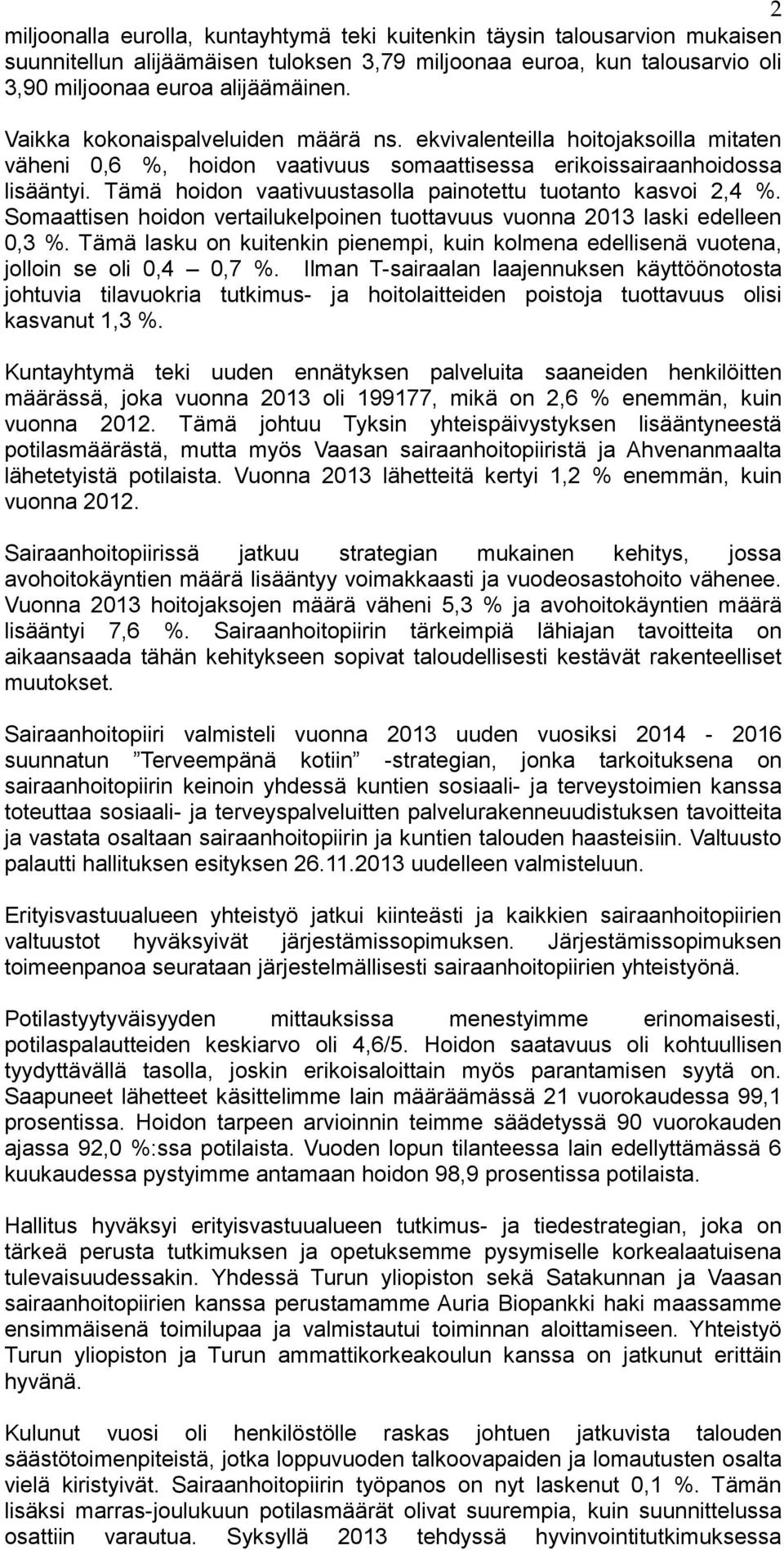 Tämä hoidon vaativuustasolla painotettu tuotanto kasvoi 2,4 %. Somaattisen hoidon vertailukelpoinen tuottavuus vuonna 2013 laski edelleen 0,3 %.