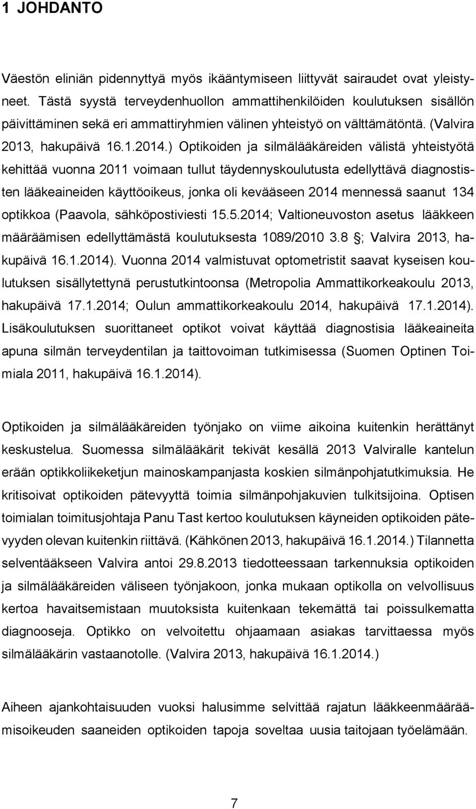 ) Optikoiden ja silmälääkäreiden välistä yhteistyötä kehittää vuonna 2011 voimaan tullut täydennyskoulutusta edellyttävä diagnostisten lääkeaineiden käyttöoikeus, jonka oli kevääseen 2014 mennessä