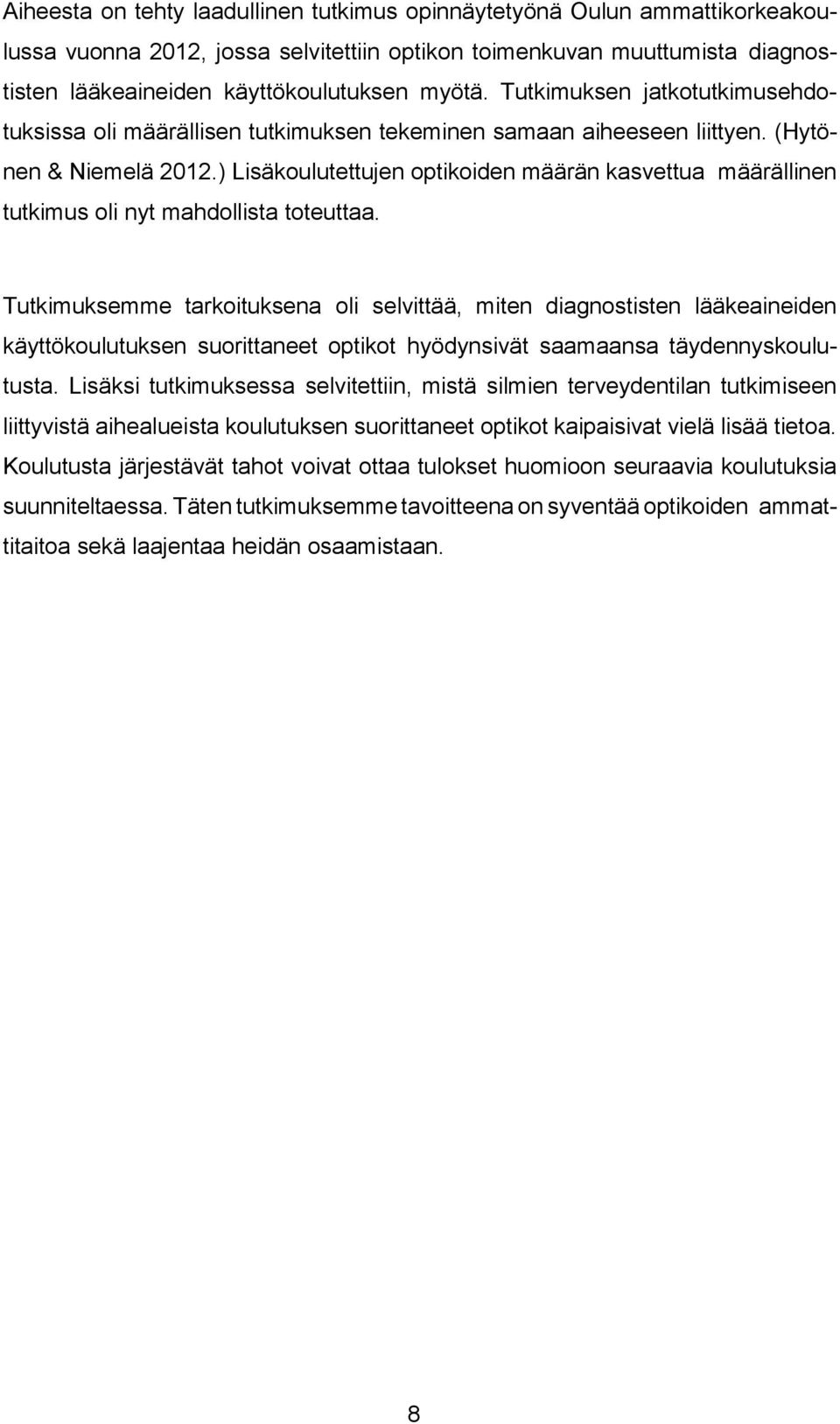 ) Lisäkoulutettujen optikoiden määrän kasvettua määrällinen tutkimus oli nyt mahdollista toteuttaa.