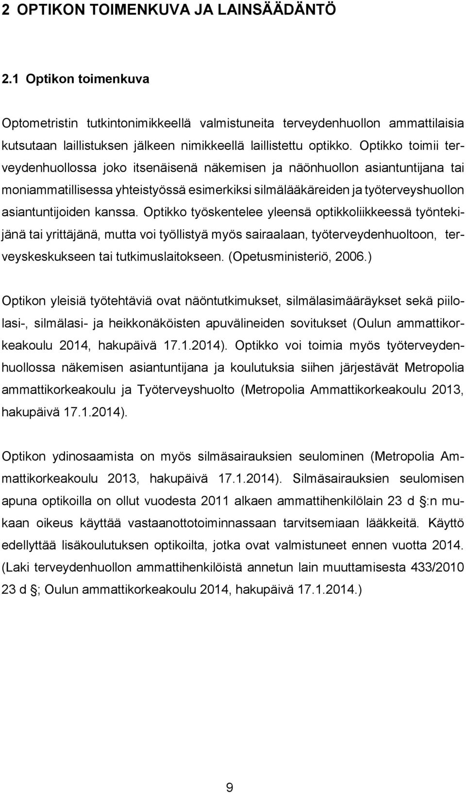 Optikko toimii terveydenhuollossa joko itsenäisenä näkemisen ja näönhuollon asiantuntijana tai moniammatillisessa yhteistyössä esimerkiksi silmälääkäreiden ja työterveyshuollon asiantuntijoiden