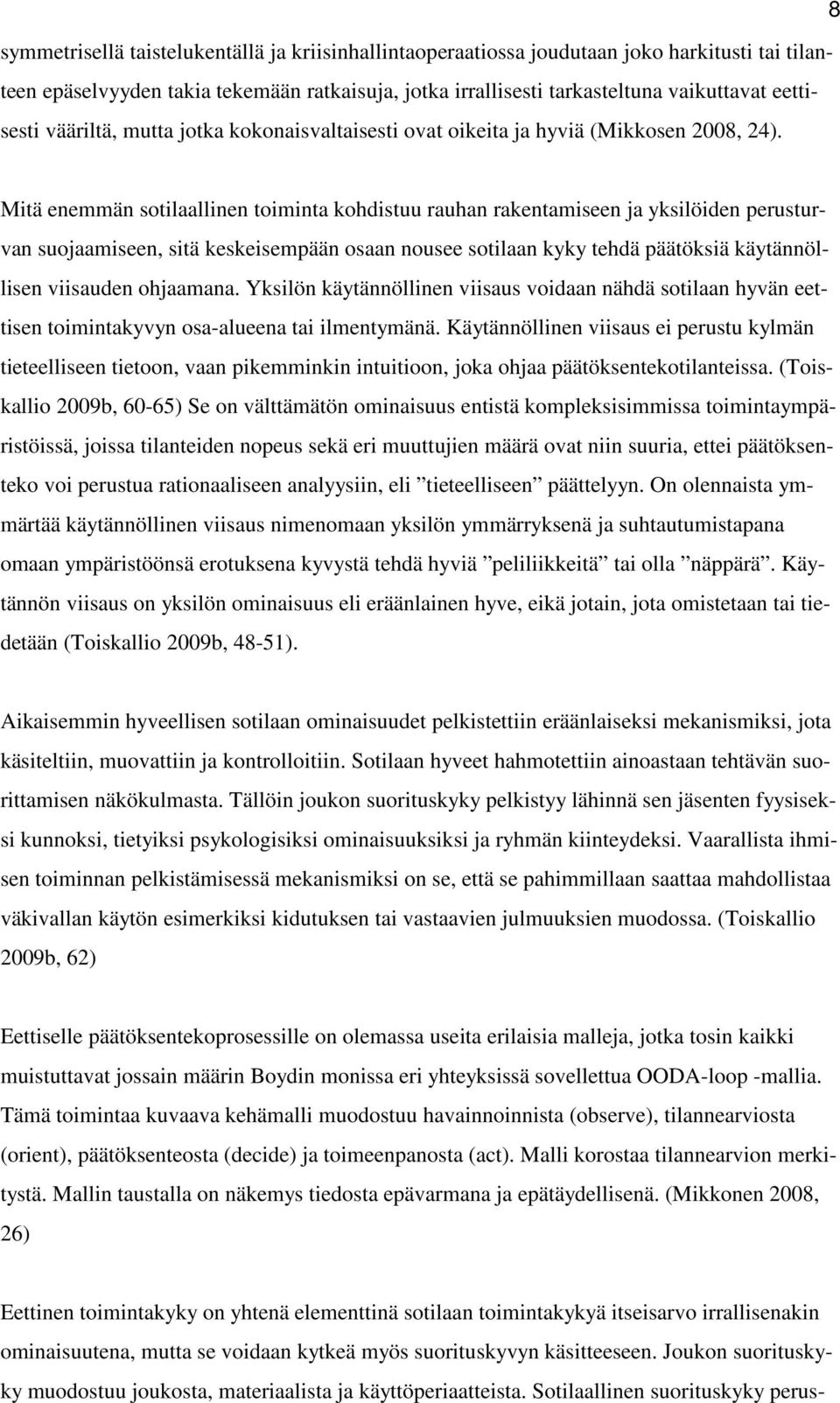 Mitä enemmän sotilaallinen toiminta kohdistuu rauhan rakentamiseen ja yksilöiden perusturvan suojaamiseen, sitä keskeisempään osaan nousee sotilaan kyky tehdä päätöksiä käytännöllisen viisauden