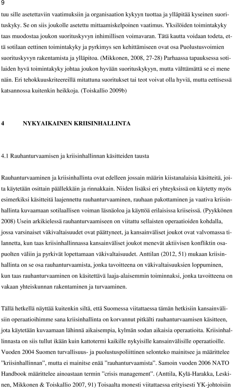 Tätä kautta voidaan todeta, että sotilaan eettinen toimintakyky ja pyrkimys sen kehittämiseen ovat osa Puolustusvoimien suorituskyvyn rakentamista ja ylläpitoa.