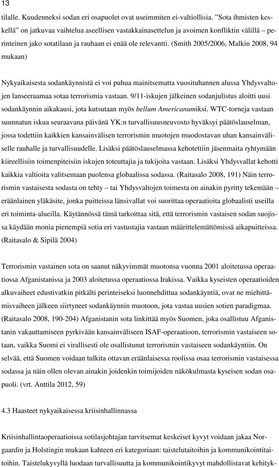 (Smith 2005/2006, Malkin 2008, 94 mukaan) Nykyaikaisesta sodankäynnistä ei voi puhua mainitsematta vuosituhannen alussa Yhdysvaltojen lanseeraamaa sotaa terrorismia vastaan.