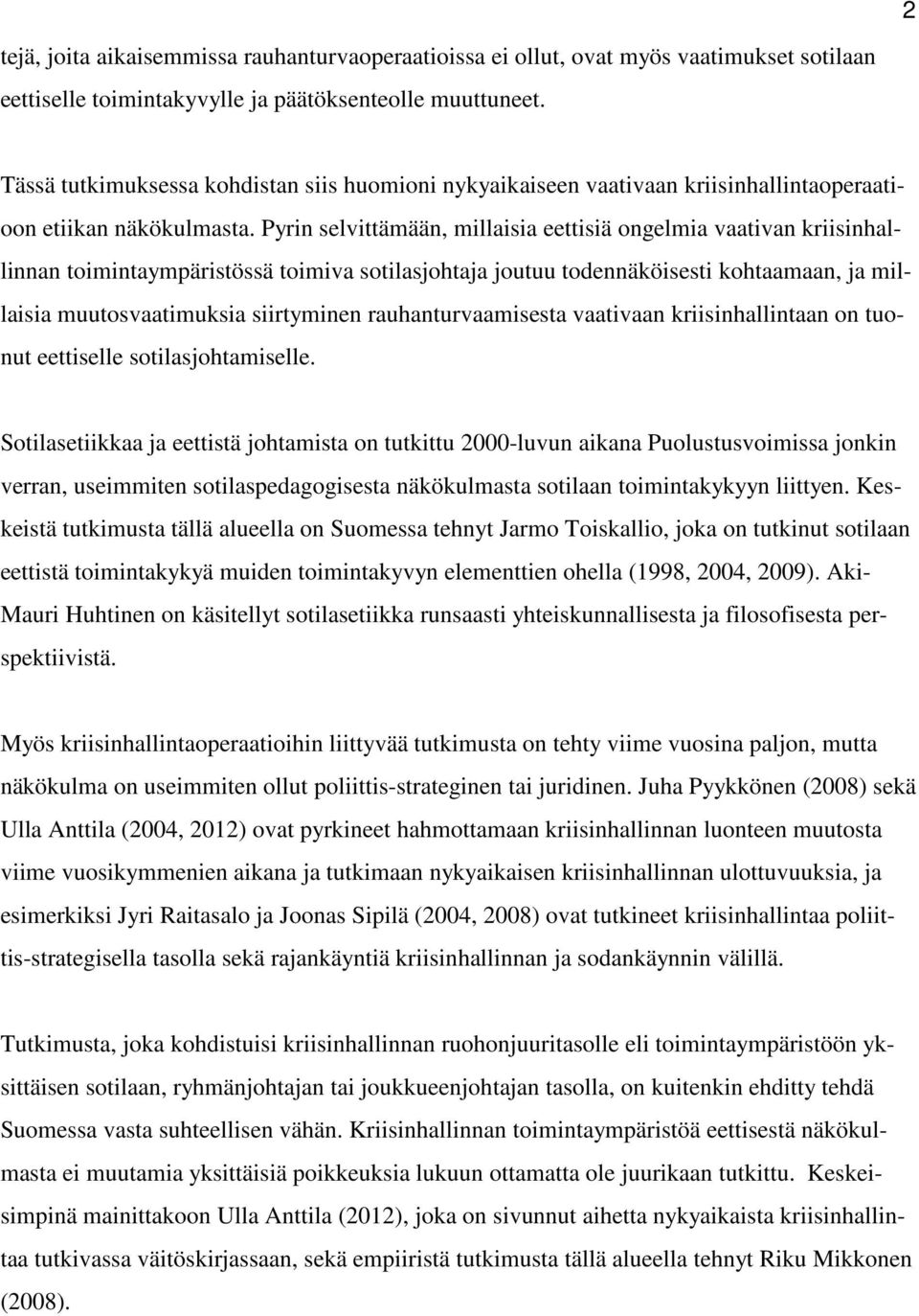 Pyrin selvittämään, millaisia eettisiä ongelmia vaativan kriisinhallinnan toimintaympäristössä toimiva sotilasjohtaja joutuu todennäköisesti kohtaamaan, ja millaisia muutosvaatimuksia siirtyminen