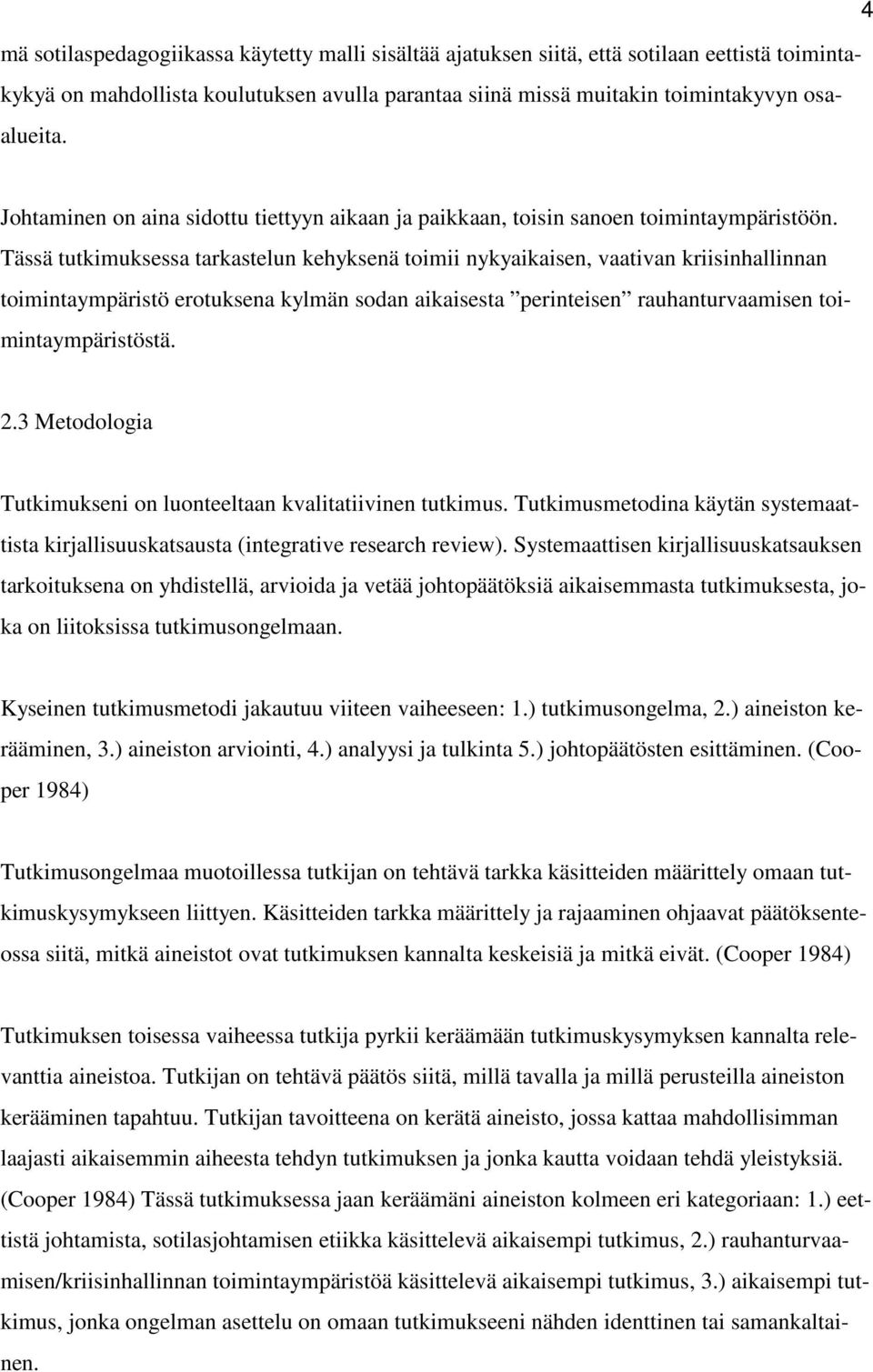 Tässä tutkimuksessa tarkastelun kehyksenä toimii nykyaikaisen, vaativan kriisinhallinnan toimintaympäristö erotuksena kylmän sodan aikaisesta perinteisen rauhanturvaamisen toimintaympäristöstä. 2.