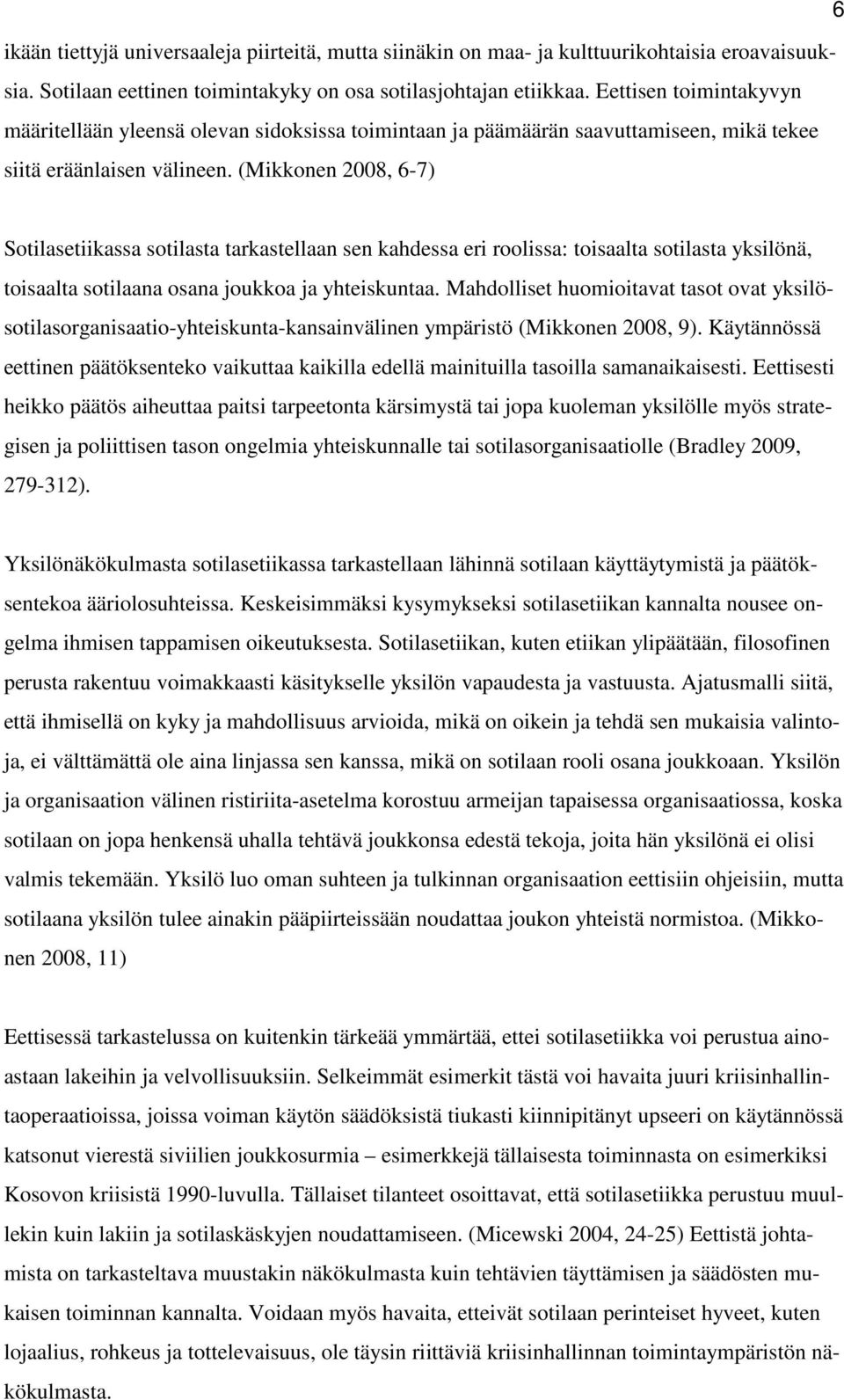 (Mikkonen 2008, 6-7) Sotilasetiikassa sotilasta tarkastellaan sen kahdessa eri roolissa: toisaalta sotilasta yksilönä, toisaalta sotilaana osana joukkoa ja yhteiskuntaa.