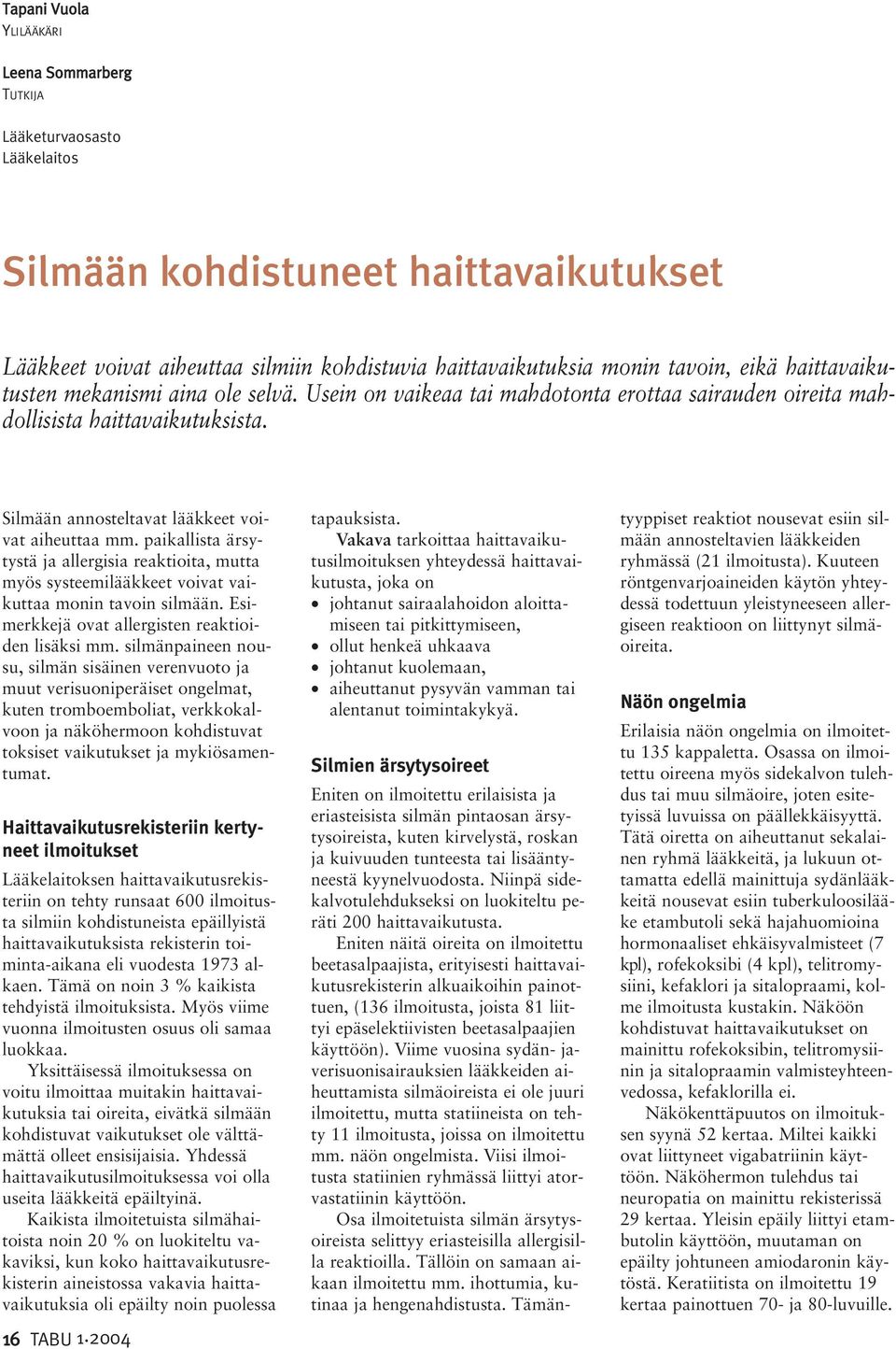 paikallista ärsytystä ja allergisia reaktioita, mutta myös systeemilääkkeet voivat vaikuttaa monin tavoin silmään. Esimerkkejä ovat allergisten reaktioiden lisäksi mm.