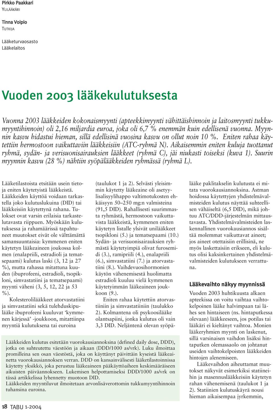 Eniten rahaa käytettiin hermostoon vaikuttaviin lääkkeisiin (ATC-ryhmä N). Aikaisemmin eniten kuluja tuottanut ryhmä, sydän- ja verisuonisairauksien lääkkeet (ryhmä C), jäi niukasti toiseksi (kuva 1).