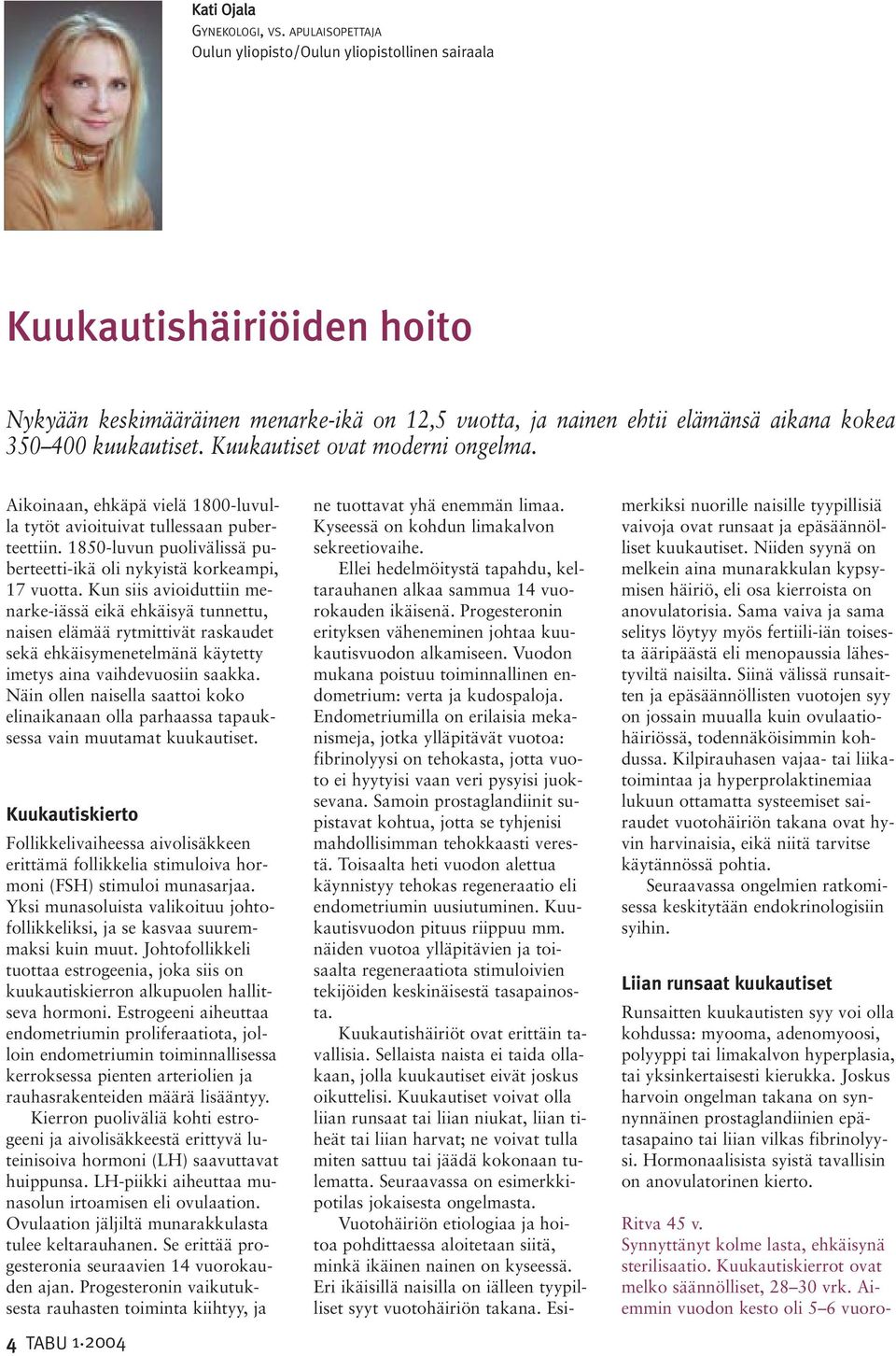 Kuukautiset ovat moderni ongelma. Aikoinaan, ehkäpä vielä 1800-luvulla tytöt avioituivat tullessaan puberteettiin. 1850-luvun puolivälissä puberteetti-ikä oli nykyistä korkeampi, 17 vuotta.