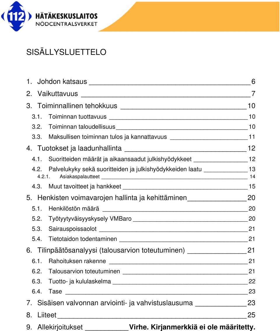 Henkisten voimavarojen hallinta ja kehittäminen 20 5.1. Henkilöstön määrä 20 5.2. Työtyytyväisyyskysely VMBaro 20 5.3. Sairauspoissaolot 21 5.4. Tietotaidon todentaminen 21 6.