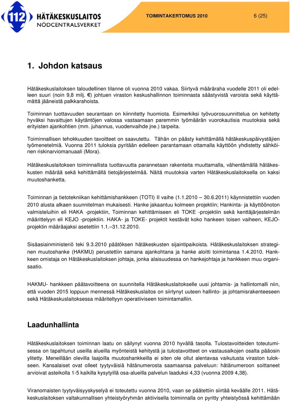 Esimerkiksi työvuorosuunnittelua on kehitetty hyväksi havaittujen käytäntöjen valossa vastaamaan paremmin työmäärän vuorokautisia muutoksia sekä erityisten ajankohtien (mm. juhannus, vuodenvaihde jne.