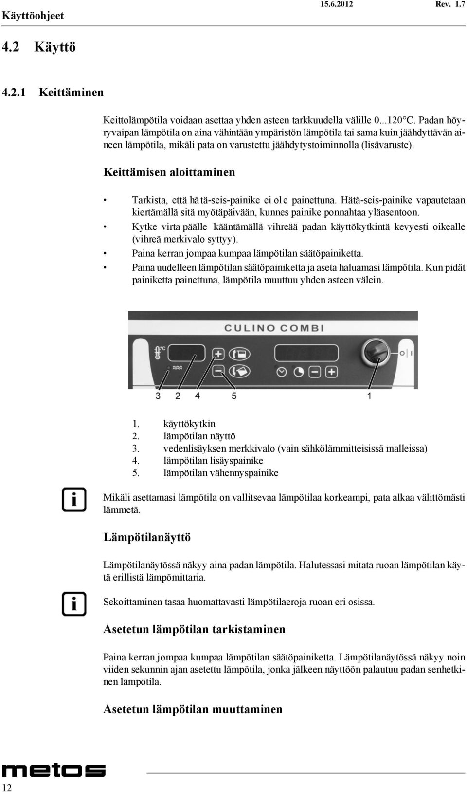 Keittämisen aloittaminen Tarkista, että hä tä-seis-painike ei ol e painettuna. Hätä-seis-painike vapautetaan kiertämällä sitä myötäpäivään, kunnes painike ponnahtaa yläasentoon.