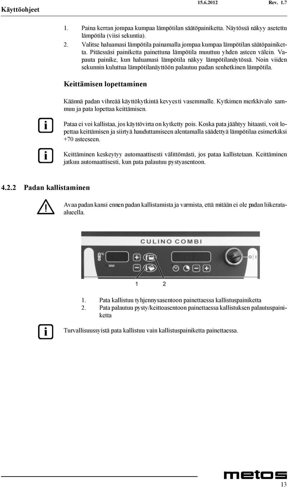 Vapauta painike, kun haluamasi lämpötila näkyy lämpötilanäytössä. Noin viiden sekunnin kuluttua lämpötilanäyttöön palautuu padan senhetkinen lämpötila.
