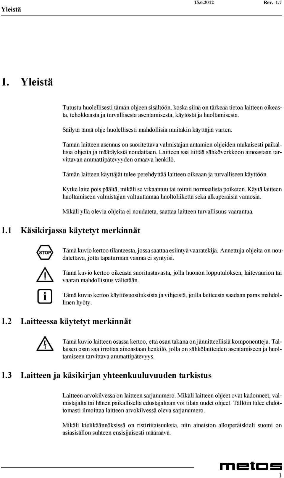 Laitteen saa liittää sähköverkkoon ainoastaan tarvittavan ammattipätevyyden omaava henkilö. Tämän laitteen käyttäjät tulee perehdyttää laitteen oikeaan ja turvalliseen käyttöön.