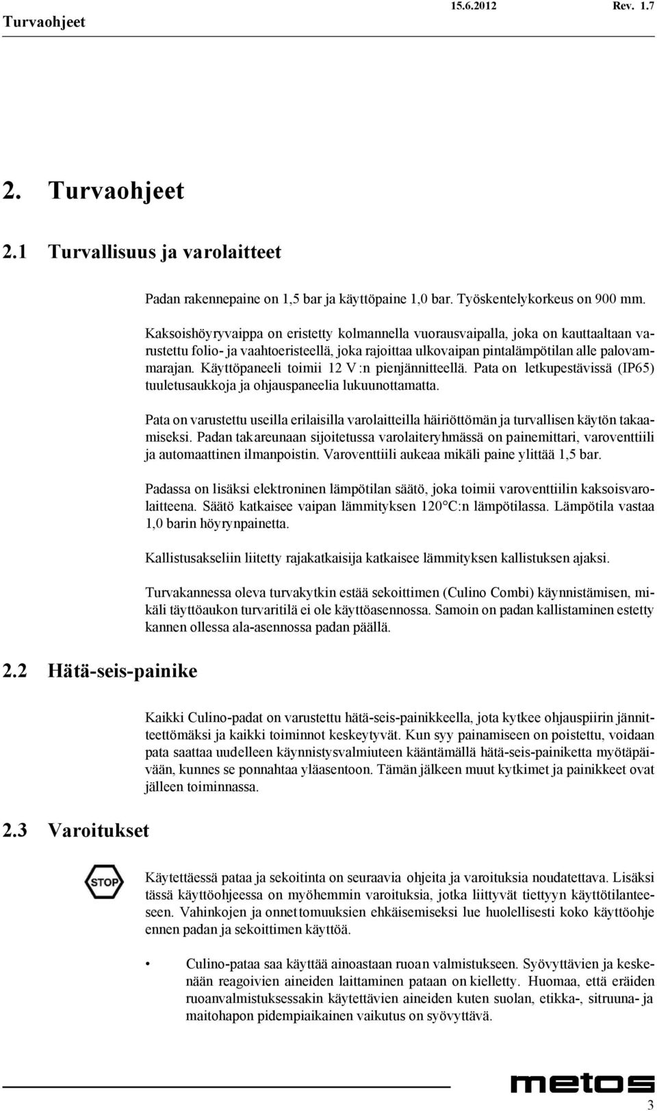 Käyttöpaneeli toimii 12 V :n pienjännitteellä. Pata on letkupestävissä (IP65) tuuletusaukkoja ja ohjauspaneelia lukuunottamatta.